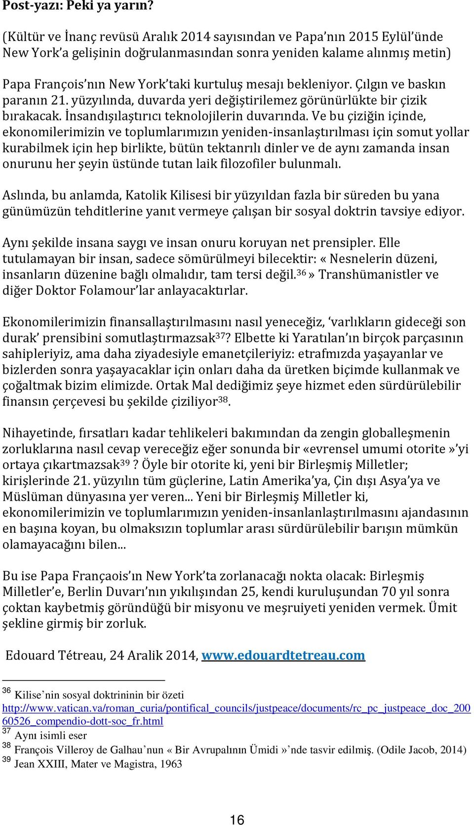 bekleniyor. Çılgın ve baskın paranın 21. yüzyılında, duvarda yeri değiştirilemez görünürlükte bir çizik bırakacak. İnsandışılaştırıcı teknolojilerin duvarında.