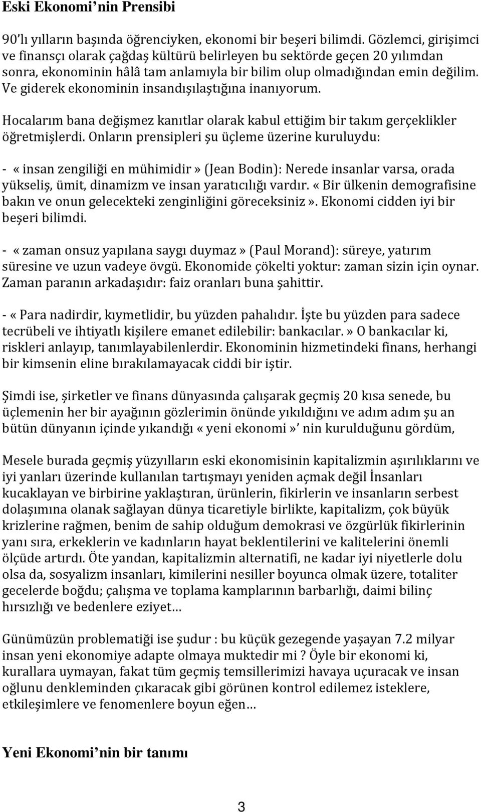 Ve giderek ekonominin insandışılaştığına inanıyorum. Hocalarım bana değişmez kanıtlar olarak kabul ettiğim bir takım gerçeklikler öğretmişlerdi.