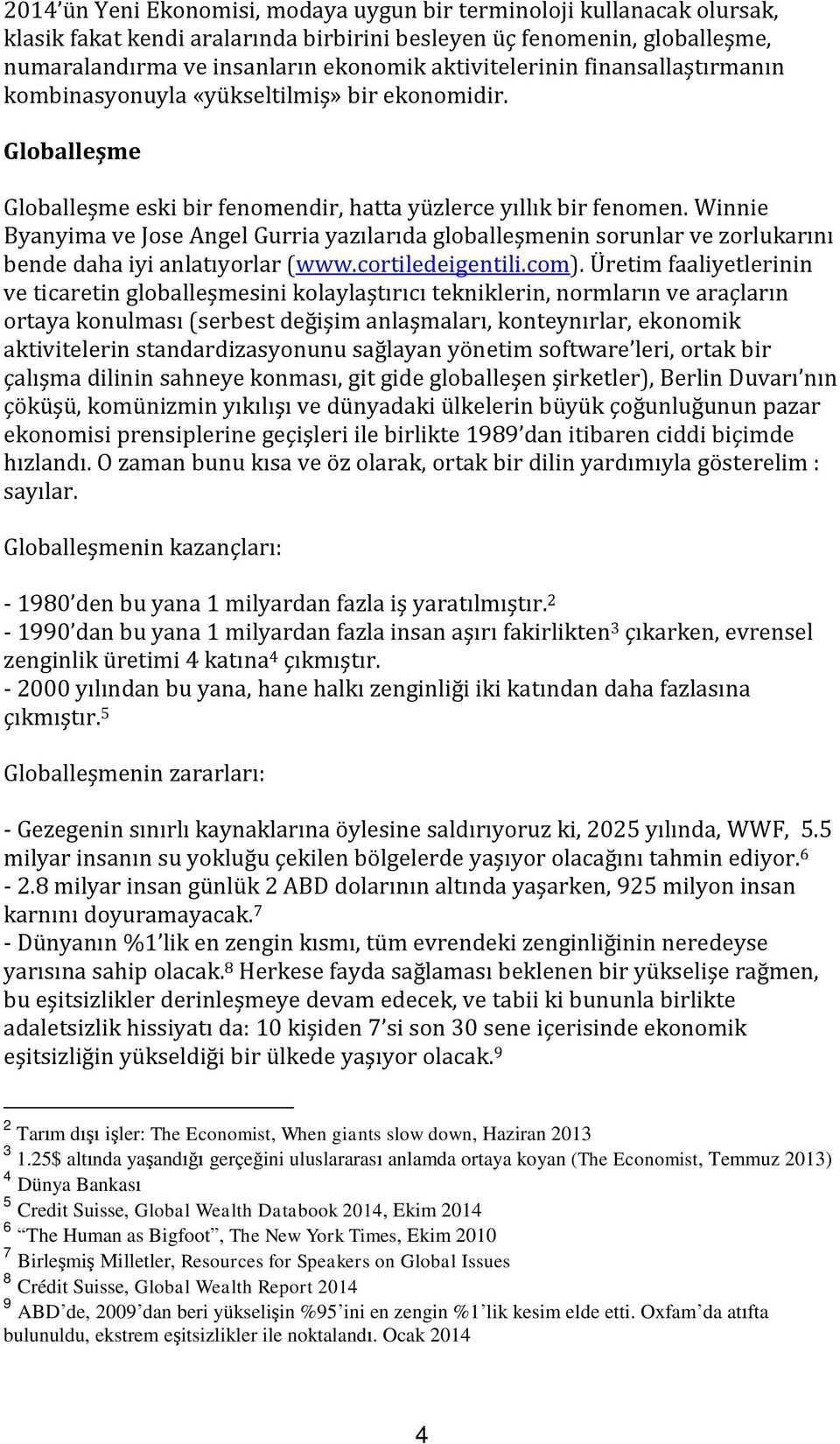 Winnie Byanyima ve Jose Angel Gurria yazılarıda globalleşmenin sorunlar ve zorlukarını bende daha iyi anlatıyorlar (www.cortiledeigentili.com).