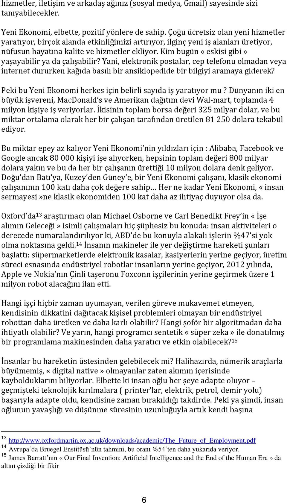 Kim bugün «eskisi gibi» yaşayabilir ya da çalışabilir? Yani, elektronik postalar, cep telefonu olmadan veya internet dururken kağıda basılı bir ansiklopedide bir bilgiyi aramaya giderek?