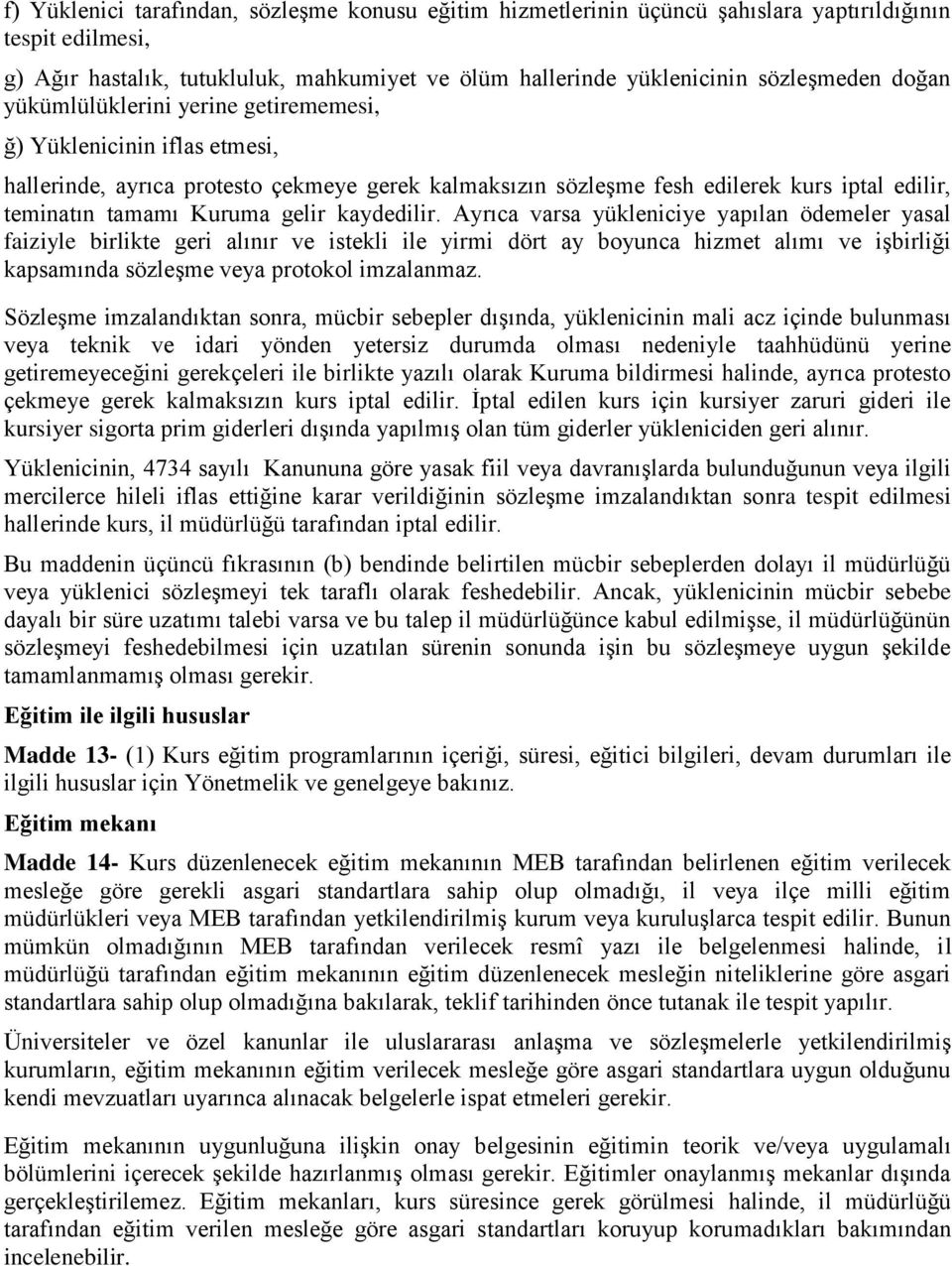 kaydedilir. Ayrıca varsa yükleniciye yapılan ödemeler yasal faiziyle birlikte geri alınır ve istekli ile yirmi dört ay boyunca hizmet alımı ve işbirliği kapsamında sözleşme veya protokol imzalanmaz.