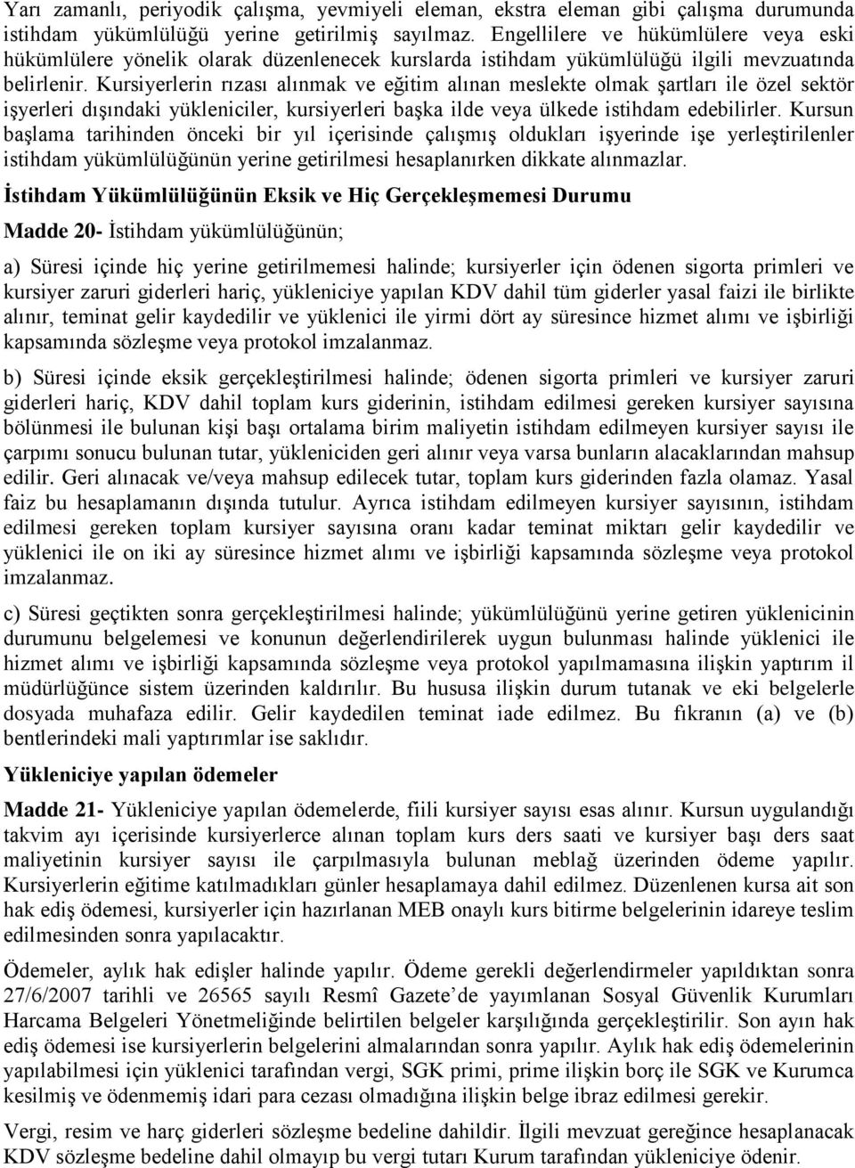 Kursiyerlerin rızası alınmak ve eğitim alınan meslekte olmak şartları ile özel sektör işyerleri dışındaki yükleniciler, kursiyerleri başka ilde veya ülkede istihdam edebilirler.