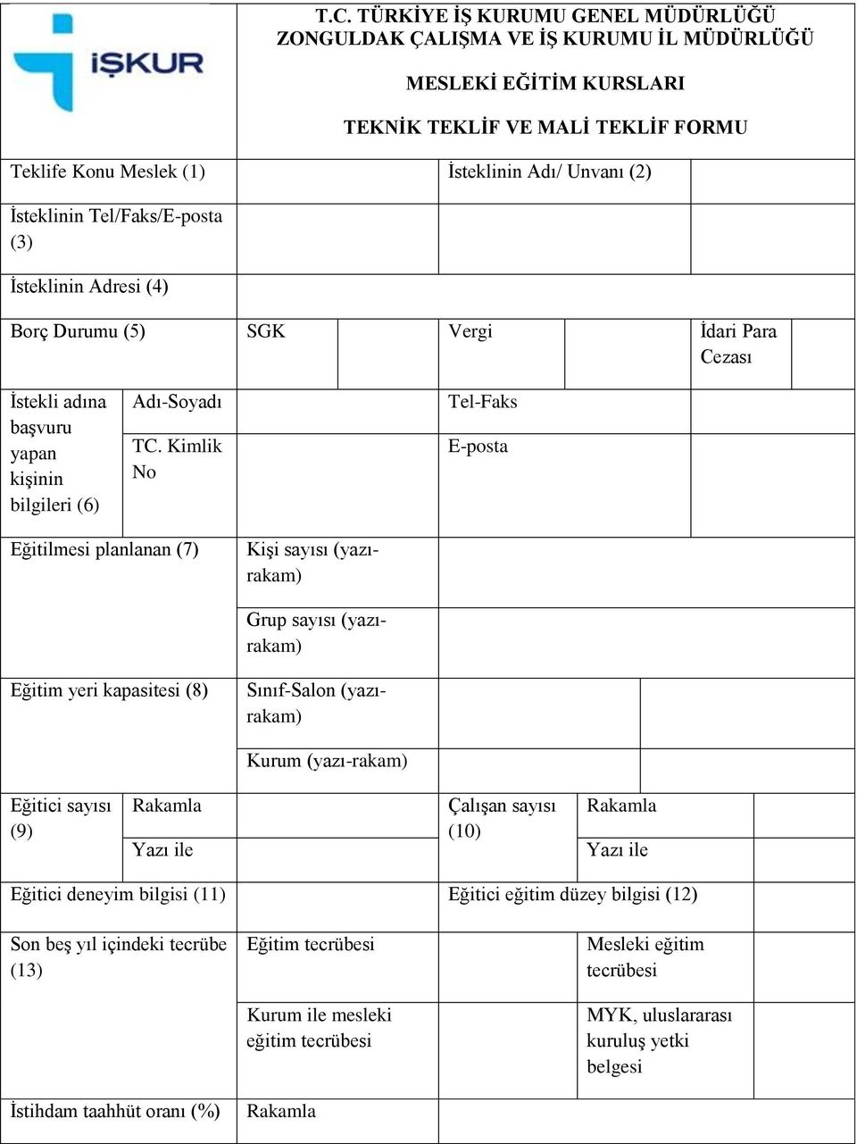 Kimlik No Tel-Faks E-posta Eğitilmesi planlanan (7) Kişi sayısı (yazırakam) Grup sayısı (yazırakam) Eğitim yeri kapasitesi (8) Sınıf-Salon (yazırakam) Kurum (yazı-rakam) Eğitici sayısı (9) Rakamla