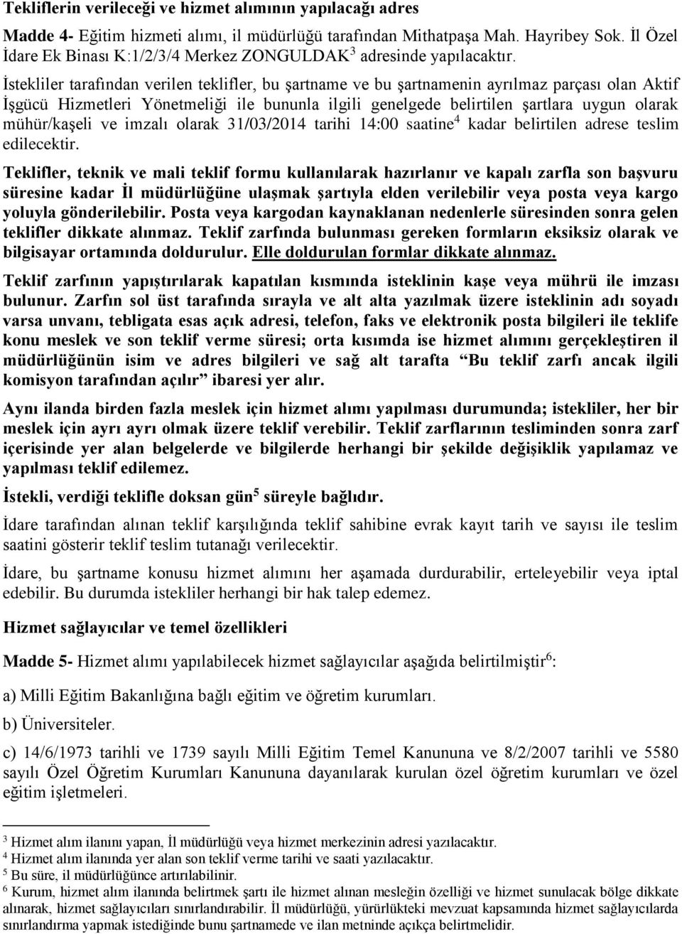 İstekliler tarafından verilen teklifler, bu şartname ve bu şartnamenin ayrılmaz parçası olan Aktif İşgücü Hizmetleri Yönetmeliği ile bununla ilgili genelgede belirtilen şartlara uygun olarak