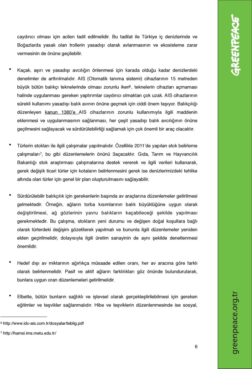 Kaçak, aşırı ve yasadışı avcılığın önlenmesi için karada olduğu kadar denizlerdeki denetimler de arttırılmalıdır.