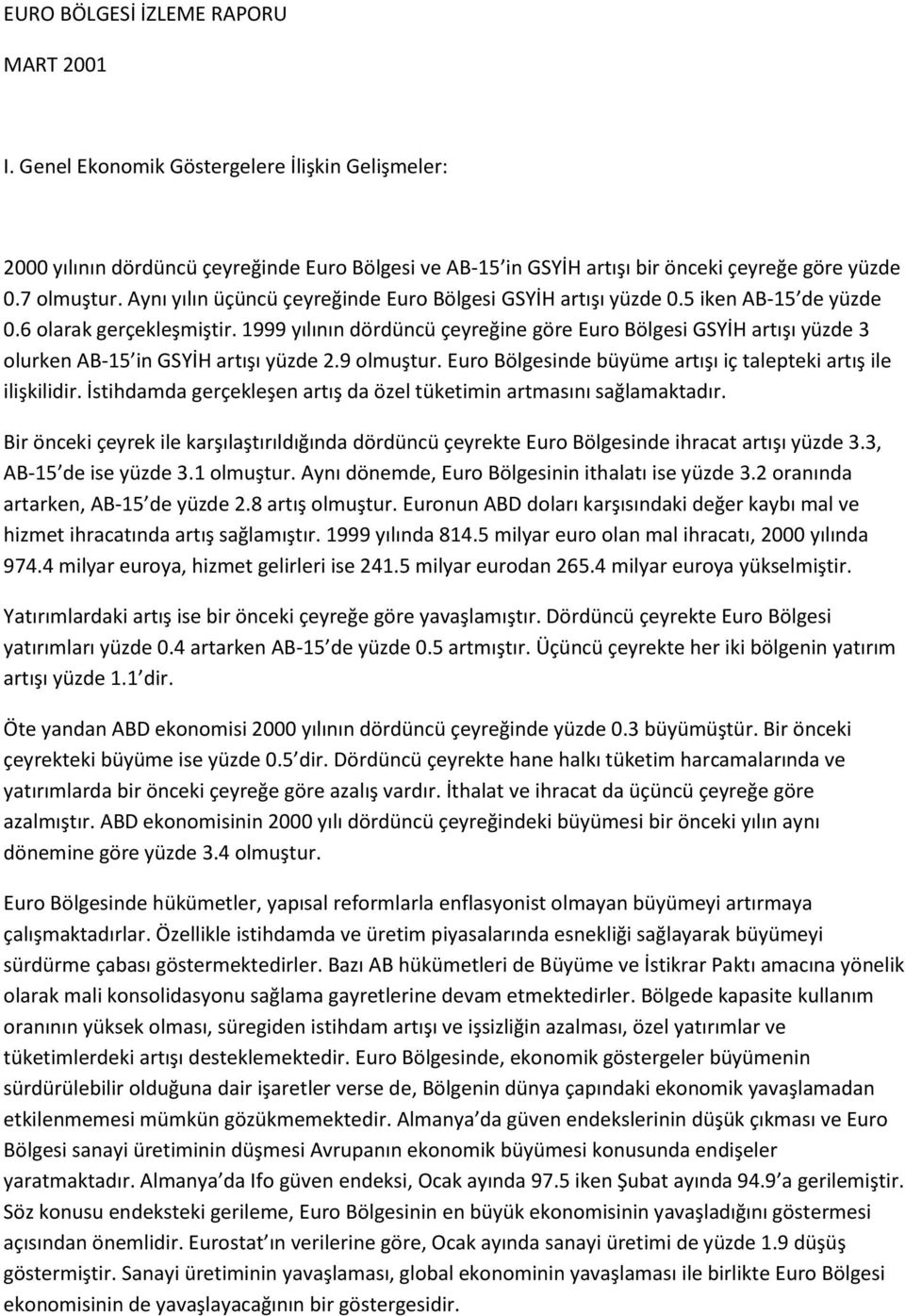 1999 yılının dördüncü çeyreğine göre Euro Bölgesi GSYİH artışı yüzde 3 olurken AB-15 in GSYİH artışı yüzde 2.9 olmuştur. Euro Bölgesinde büyüme artışı iç talepteki artış ile ilişkilidir.