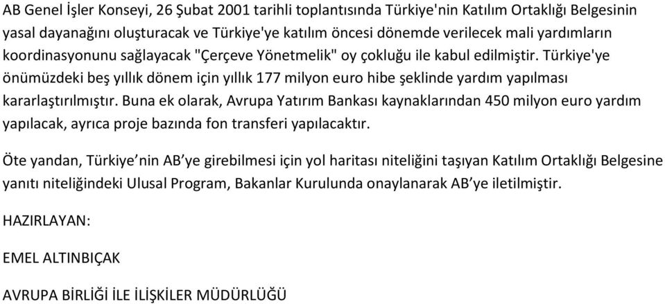 Türkiye'ye önümüzdeki beş yıllık dönem için yıllık 177 milyon euro hibe şeklinde yardım yapılması kararlaştırılmıştır.