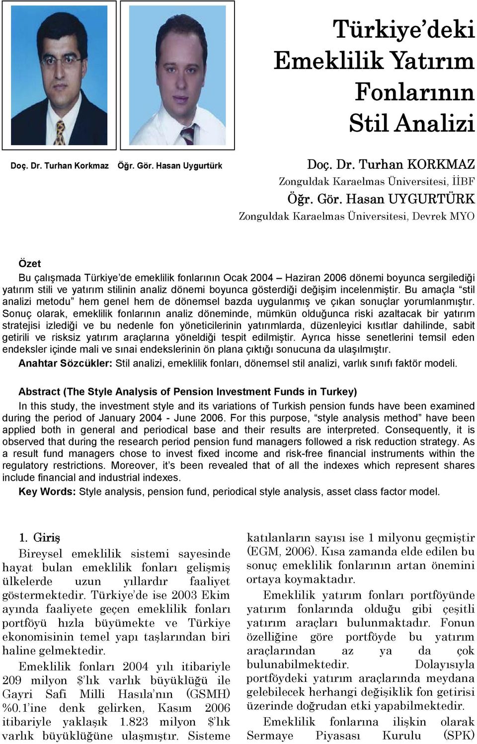 Hasan UYGURTÜRK Zonguldak Karaelmas Üniversitesi, Devrek MYO Özet Bu çalışmada Türkiye de emeklilik fonlarının Ocak 2004 Haziran 2006 dönemi boyunca sergilediği yatırım stili ve yatırım stilinin