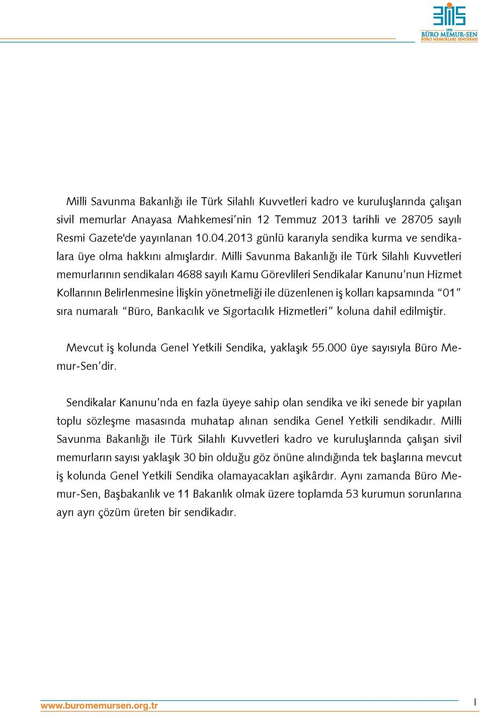 Milli Savunma Bakanlığı ile Türk Silahlı Kuvvetleri memurlarının sendikaları 4688 sayılı Kamu Görevlileri Sendikalar Kanunu nun Hizmet Kollarının Belirlenmesine İlişkin yönetmeliği ile düzenlenen iş