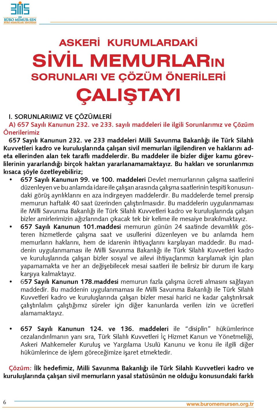 ve 233 maddeleri Milli Savunma Bakanlığı ile Türk Silahlı Kuvvetleri kadro ve kuruluşlarında çalışan sivil memurları ilgilendiren ve haklarını adeta ellerinden alan tek taraflı maddelerdir.