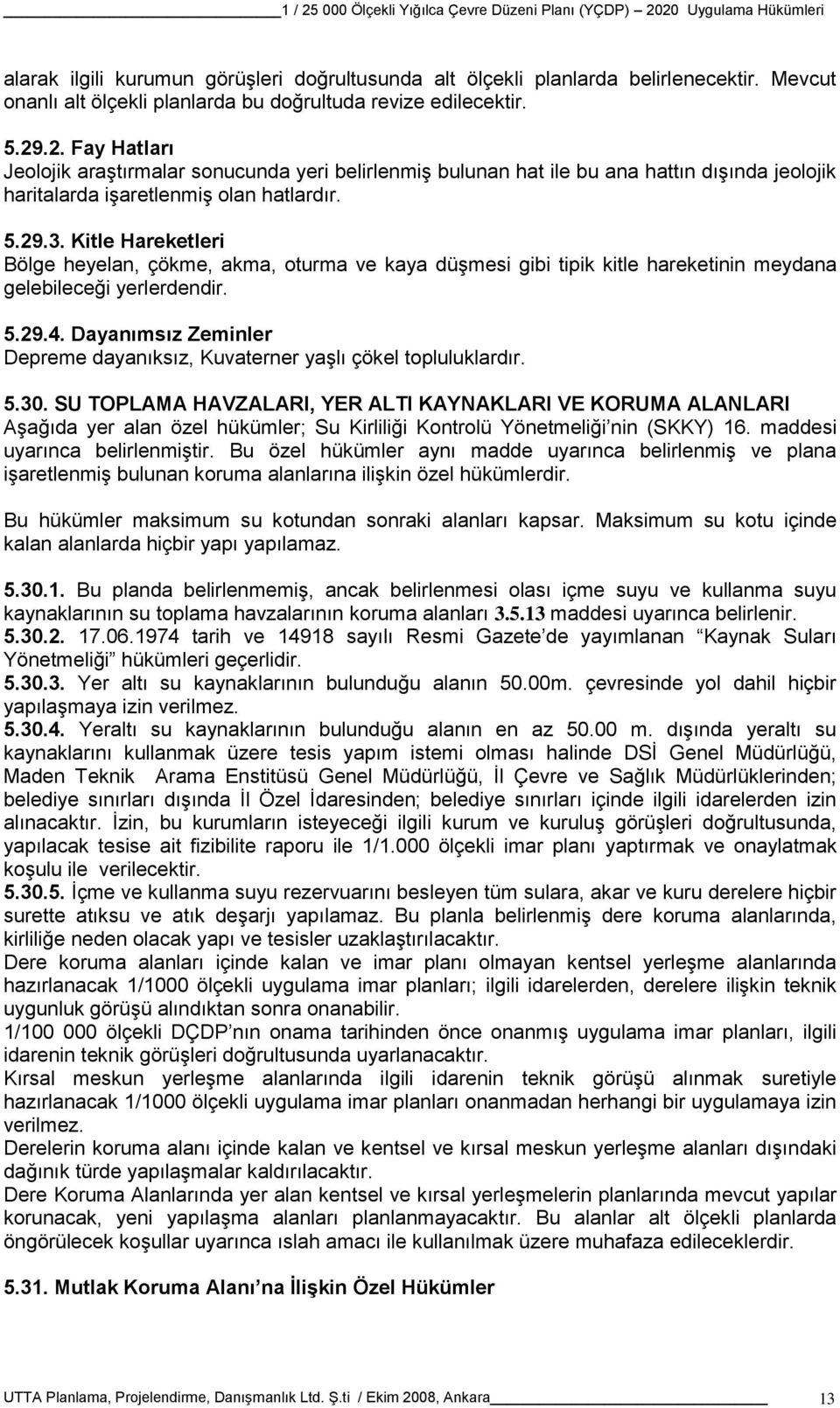 Kitle Hareketleri Bölge heyelan, çökme, akma, oturma ve kaya düşmesi gibi tipik kitle hareketinin meydana gelebileceği yerlerdendir. 5.29.4.