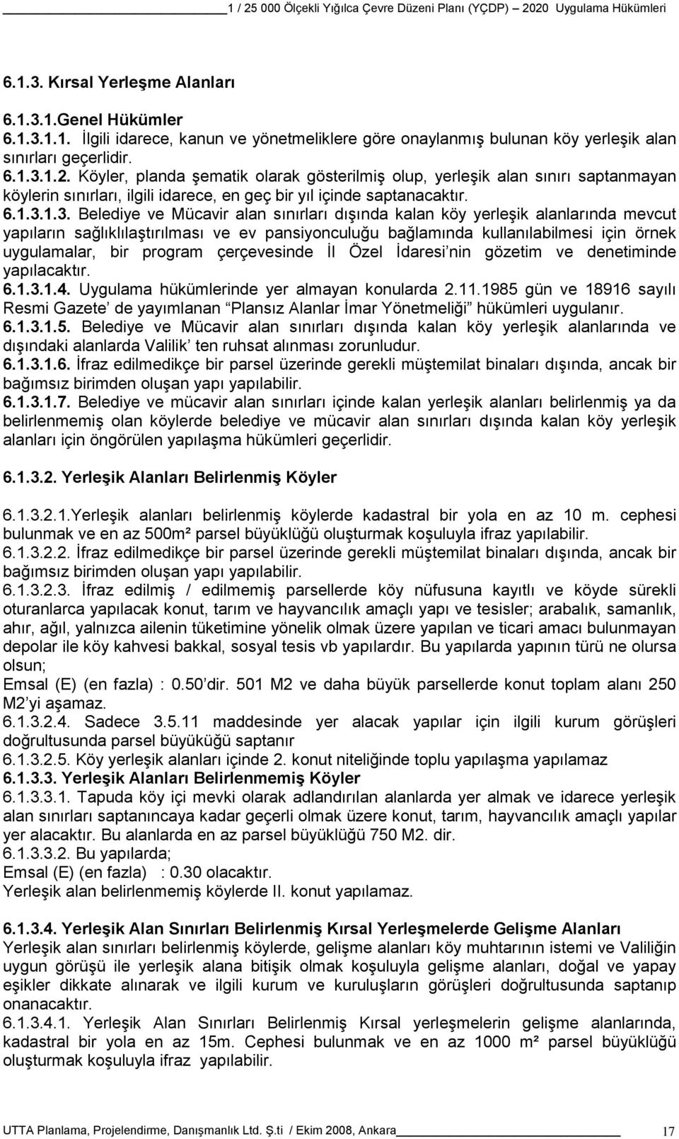 1.3. Belediye ve Mücavir alan sınırları dışında kalan köy yerleşik alanlarında mevcut yapıların sağlıklılaştırılması ve ev pansiyonculuğu bağlamında kullanılabilmesi için örnek uygulamalar, bir