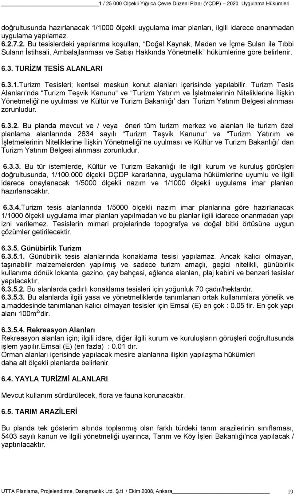 TURİZM TESİS ALANLARI 6.3.1.Turizm Tesisleri; kentsel meskun konut alanları içerisinde yapılabilir.