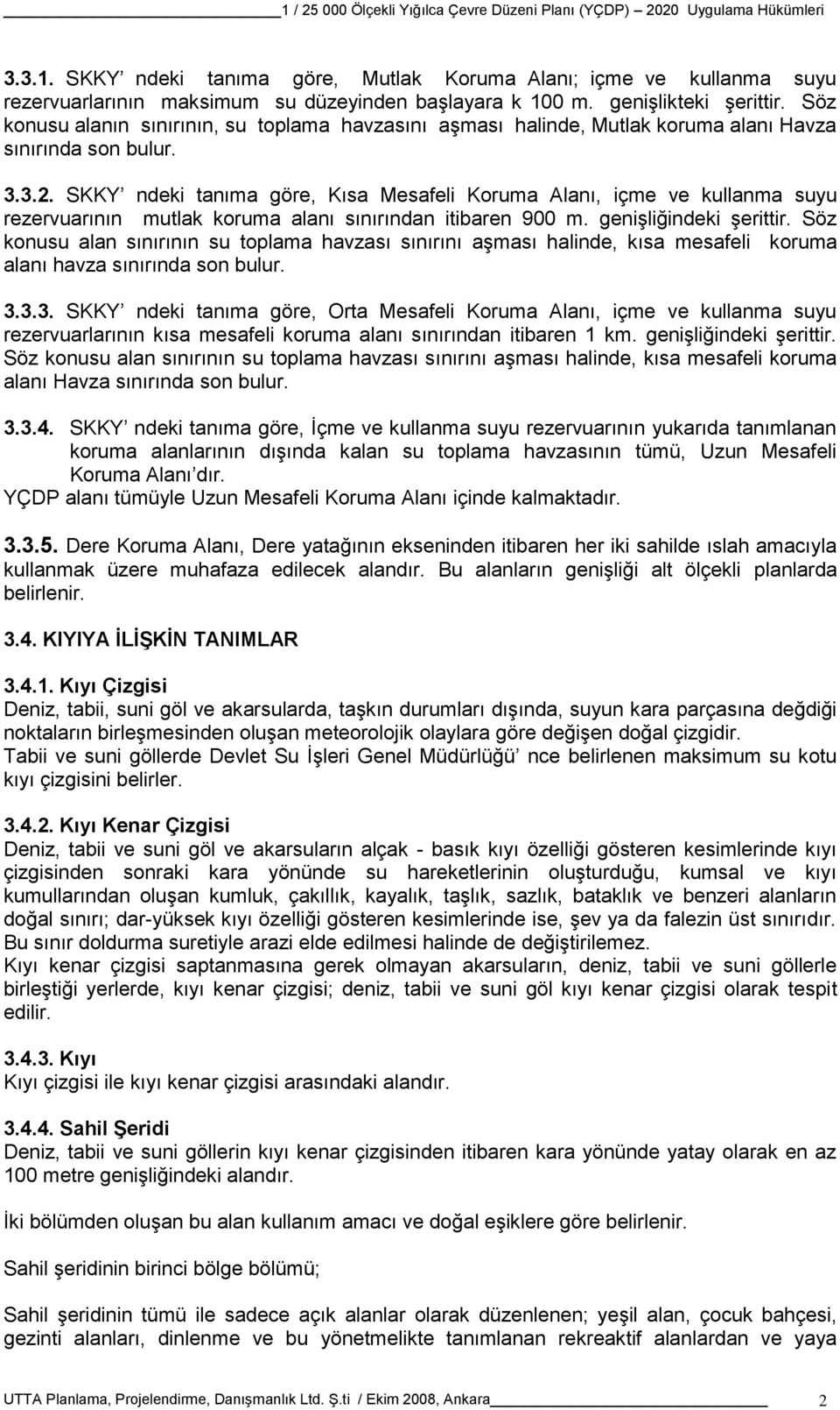 SKKY ndeki tanıma göre, Kısa Mesafeli Koruma Alanı, içme ve kullanma suyu rezervuarının mutlak koruma alanı sınırından itibaren 900 m. genişliğindeki şerittir.