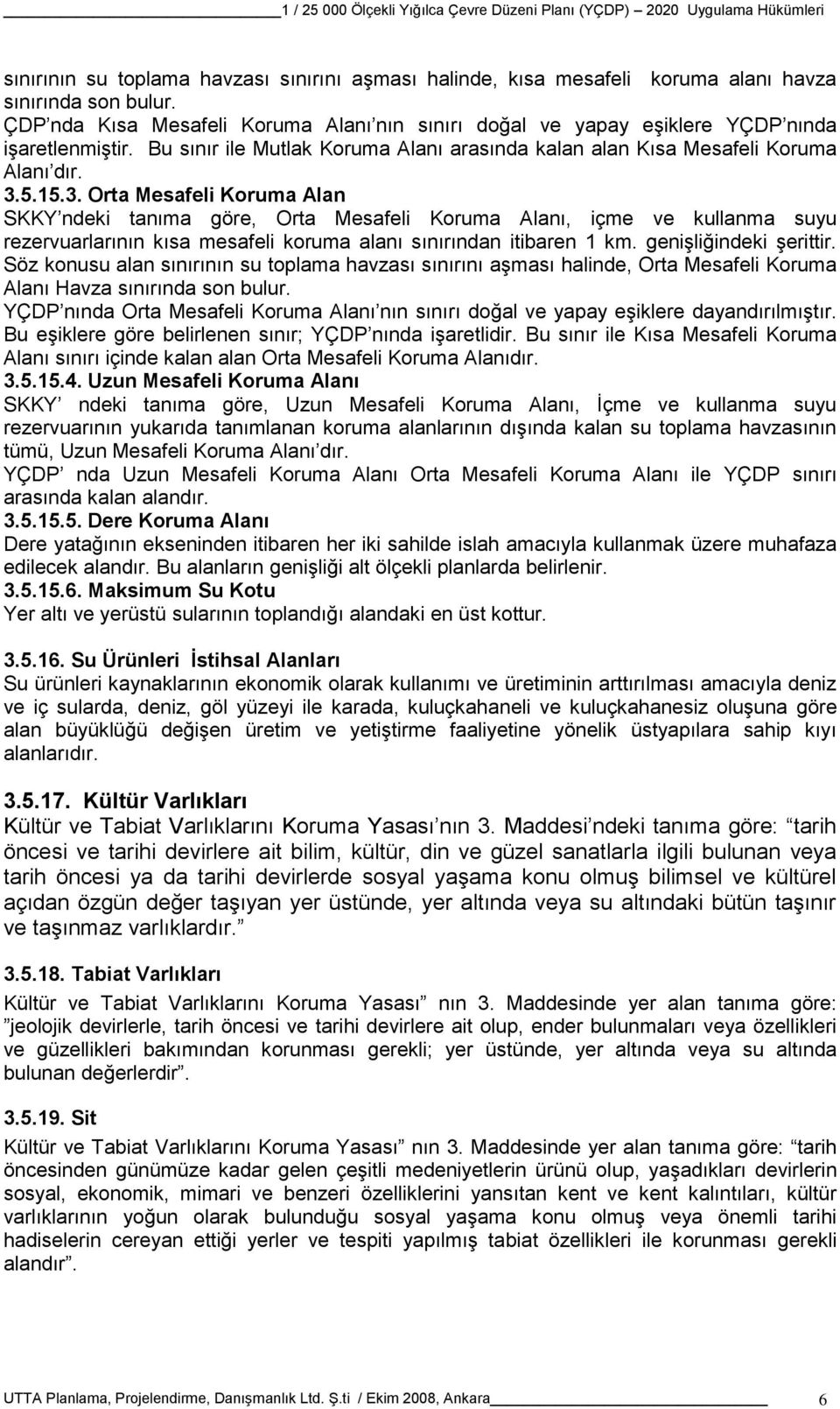 5.15.3. Orta Mesafeli Koruma Alan SKKY ndeki tanıma göre, Orta Mesafeli Koruma Alanı, içme ve kullanma suyu rezervuarlarının kısa mesafeli koruma alanı sınırından itibaren 1 km.