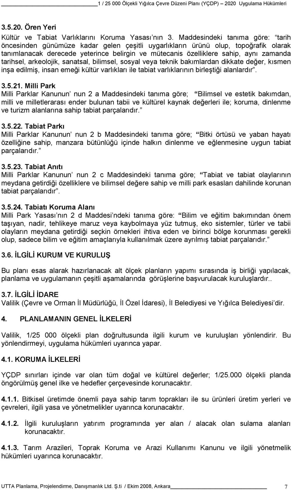 zamanda tarihsel, arkeolojik, sanatsal, bilimsel, sosyal veya teknik bakımlardan dikkate değer, kısmen inşa edilmiş, insan emeği kültür varlıkları ile tabiat varlıklarının birleştiği alanlardır. 3.5.