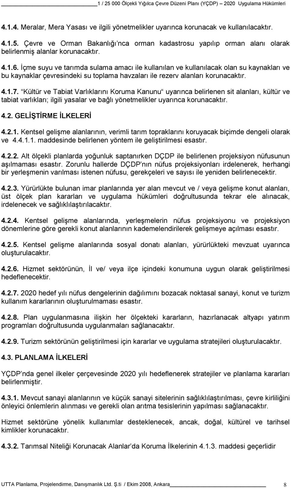 İçme suyu ve tarımda sulama amacı ile kullanılan ve kullanılacak olan su kaynakları ve bu kaynaklar çevresindeki su toplama havzaları ile rezerv alanları korunacaktır. 4.1.7.