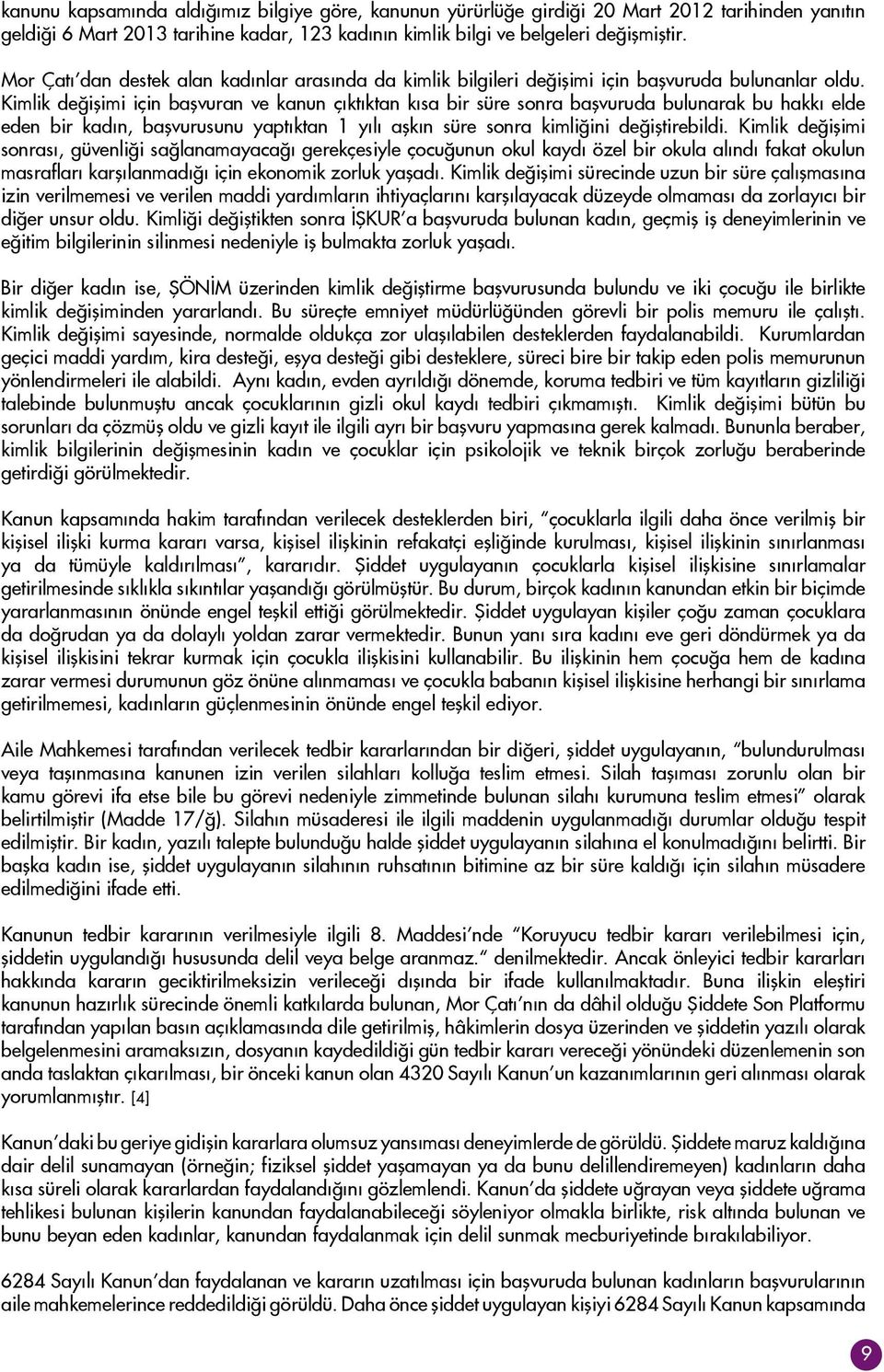 Kimlik değişimi için başvuran ve kanun çıktıktan kısa bir süre sonra başvuruda bulunarak bu hakkı elde eden bir kadın, başvurusunu yaptıktan 1 yılı aşkın süre sonra kimliğini değiştirebildi.