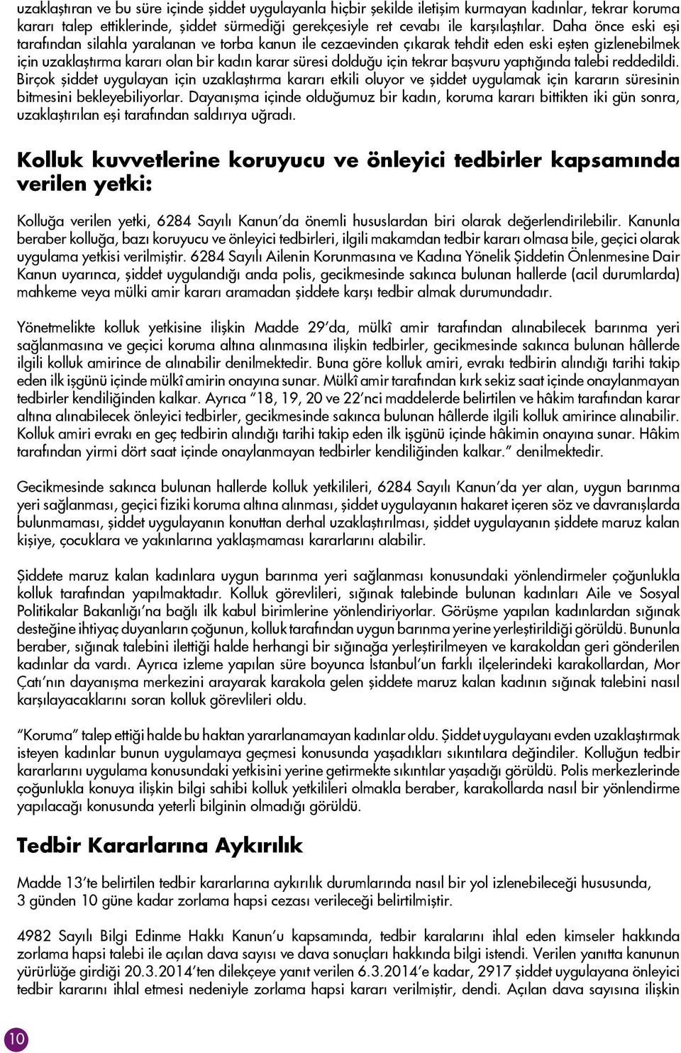 başvuru yaptığında talebi reddedildi. Birçok şiddet uygulayan için uzaklaştırma kararı etkili oluyor ve şiddet uygulamak için kararın süresinin bitmesini bekleyebiliyorlar.