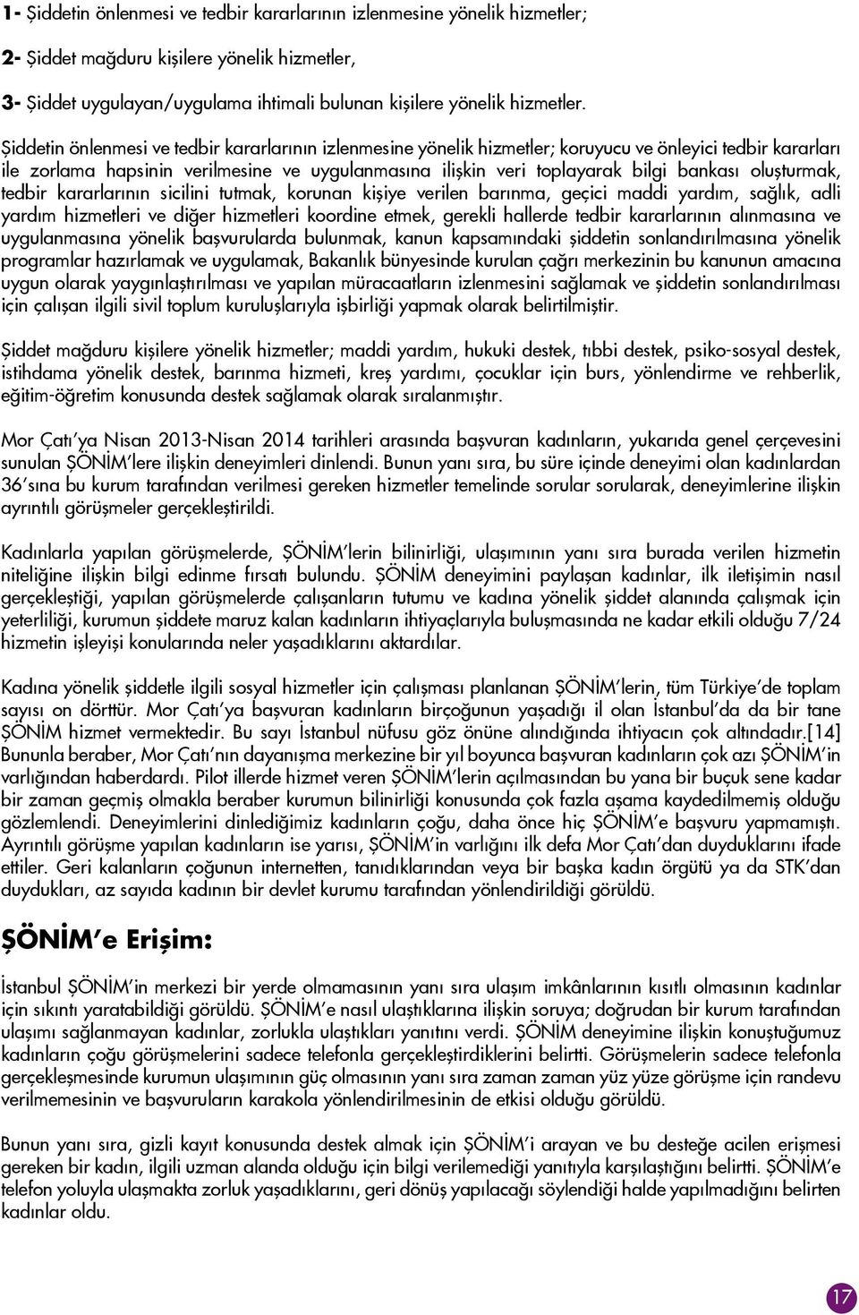 oluşturmak, tedbir kararlarının sicilini tutmak, korunan kişiye verilen barınma, geçici maddi yardım, sağlık, adli yardım hizmetleri ve diğer hizmetleri koordine etmek, gerekli hallerde tedbir