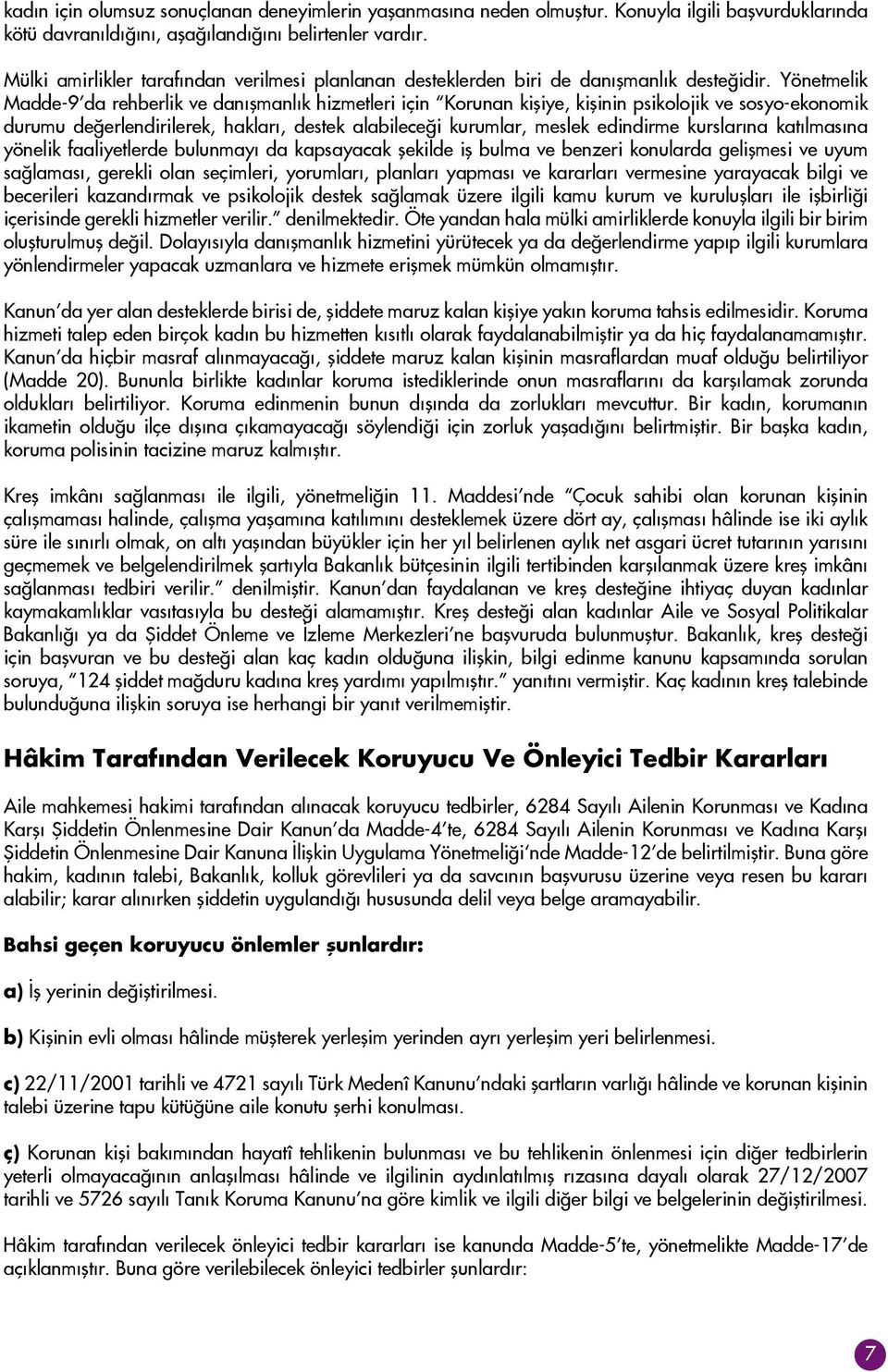 Yönetmelik Madde-9 da rehberlik ve danışmanlık hizmetleri için Korunan kişiye, kişinin psikolojik ve sosyo-ekonomik durumu değerlendirilerek, hakları, destek alabileceği kurumlar, meslek edindirme