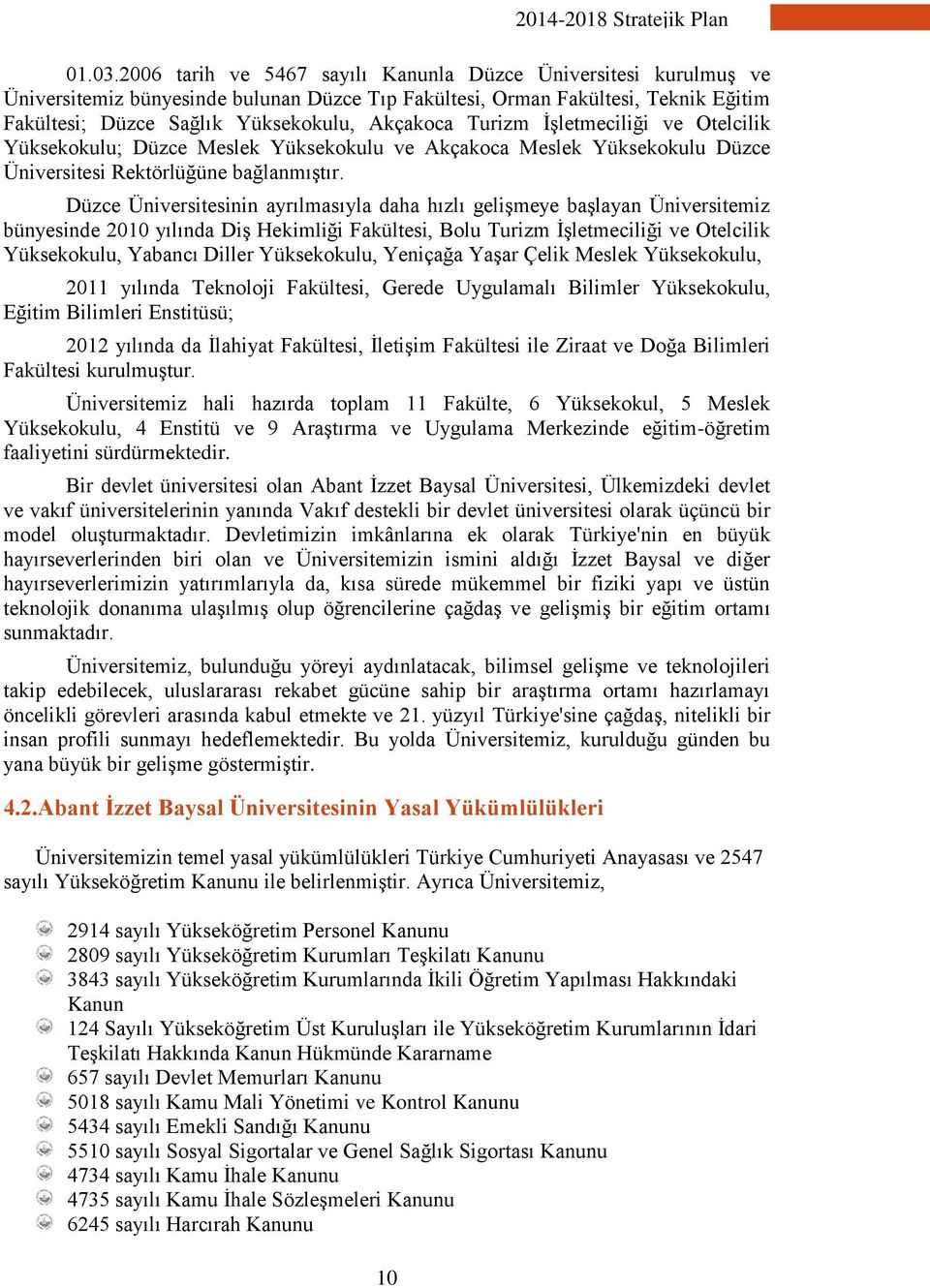 Turizm İşletmeciliği ve Otelcilik Yüksekokulu; Düzce Meslek Yüksekokulu ve Akçakoca Meslek Yüksekokulu Düzce Üniversitesi Rektörlüğüne bağlanmıştır.