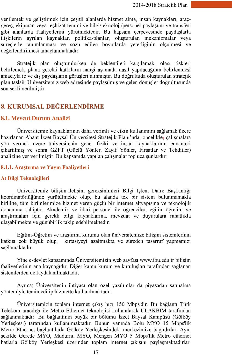 Bu kapsam çerçevesinde paydaşlarla ilişkilerin ayrılan kaynaklar, politika-planlar, oluşturulan mekanizmalar veya süreçlerle tanımlanması ve sözü edilen boyutlarda yeterliğinin ölçülmesi ve