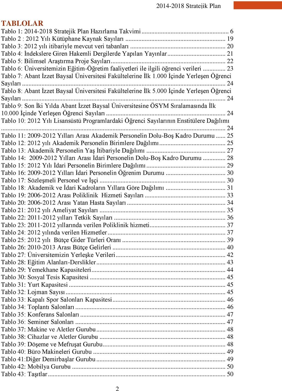 .. 22 Tablo 6: Üniversitemizin Eğitim-Öğretim faaliyetleri ile ilgili öğrenci verileri... 23 Tablo 7: Abant İzzet Baysal Üniversitesi Fakültelerine İlk 1.000 İçinde Yerleşen Öğrenci Sayıları.