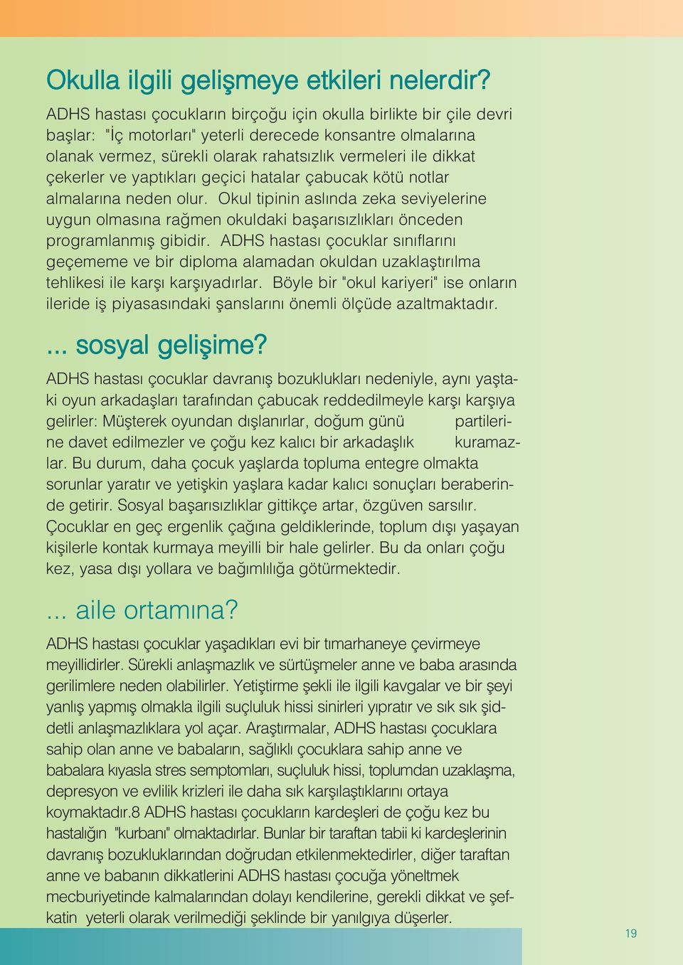 çekerler ve yapt klar geçici hatalar çabucak kötü notlar almalar na neden olur. Okul tipinin asl nda zeka seviyelerine uygun olmas na ra men okuldaki baflar s zl klar önceden programlanm fl gibidir.