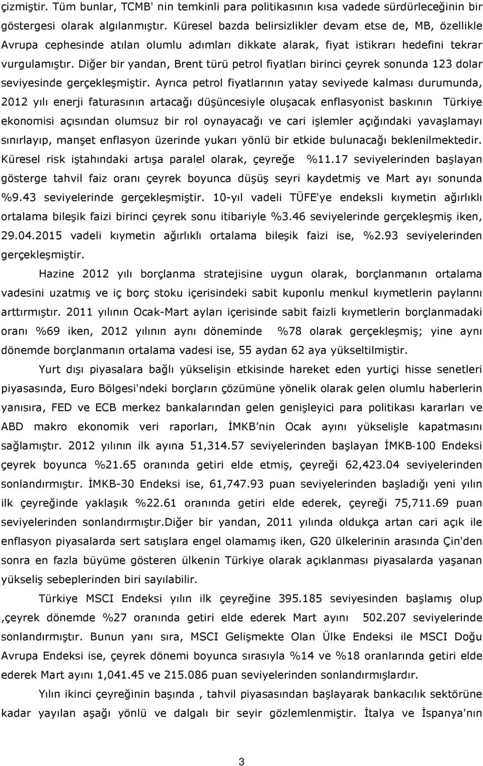 Diğer bir yandan, Brent türü petrol fiyatları birinci çeyrek sonunda 123 dolar seviyesinde gerçekleşmiştir.