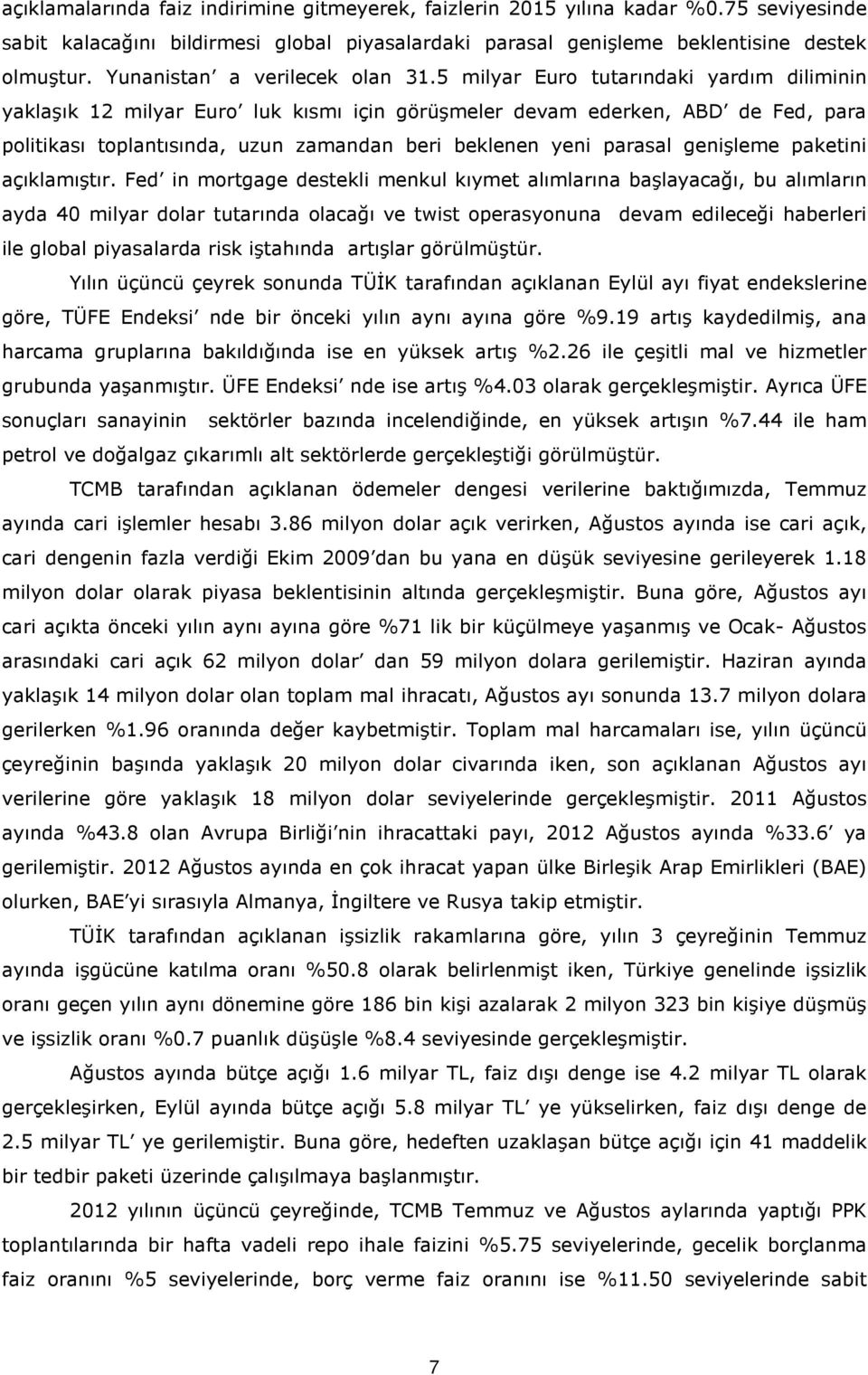 5 milyar Euro tutarındaki yardım diliminin yaklaşık 12 milyar Euro luk kısmı için görüşmeler devam ederken, ABD de Fed, para politikası toplantısında, uzun zamandan beri beklenen yeni parasal