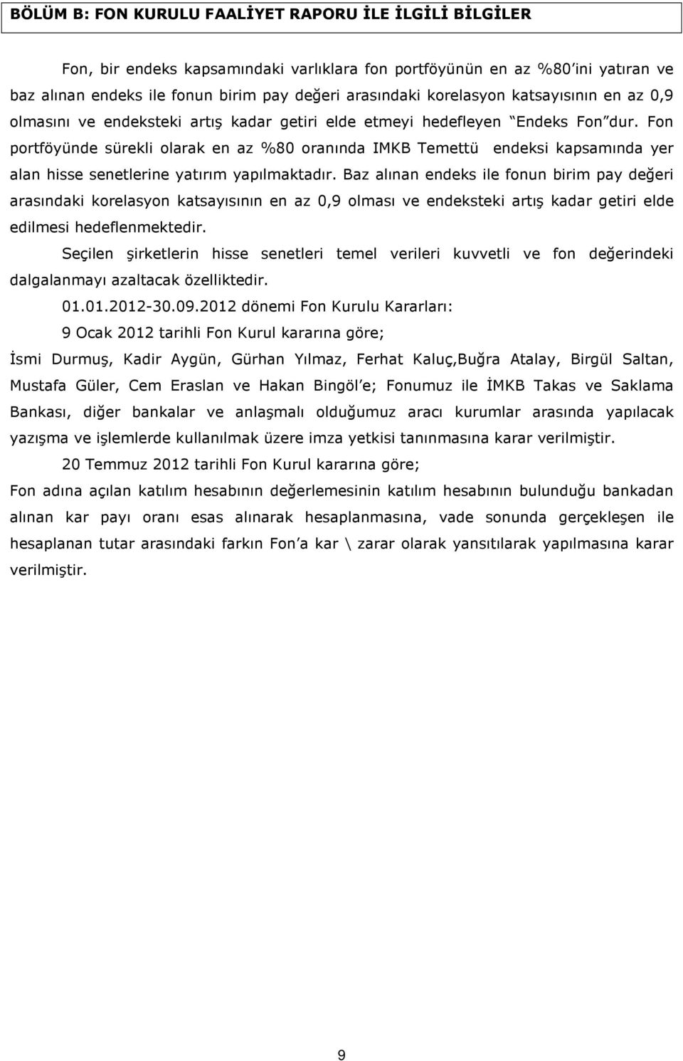 Fon portföyünde sürekli olarak en az %80 oranında IMKB Temettü endeksi kapsamında yer alan hisse senetlerine yatırım yapılmaktadır.