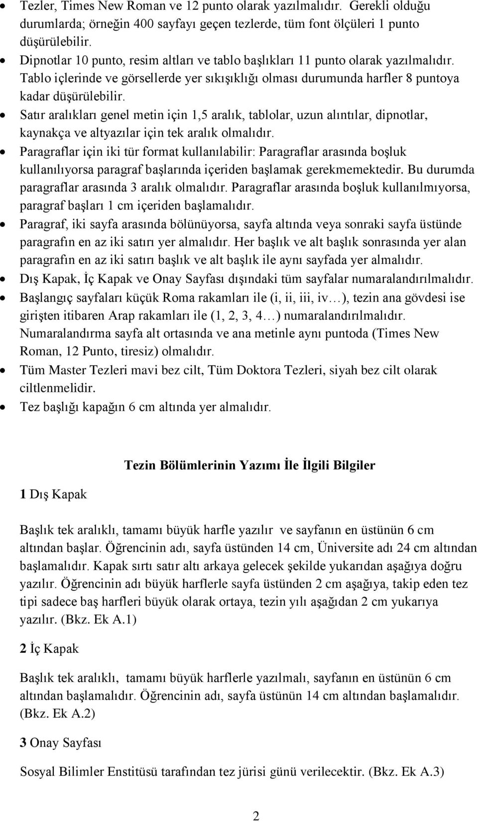 Satır aralıkları genel metin için 1,5 aralık, tablolar, uzun alıntılar, dipnotlar, kaynakça ve altyazılar için tek aralık olmalıdır.