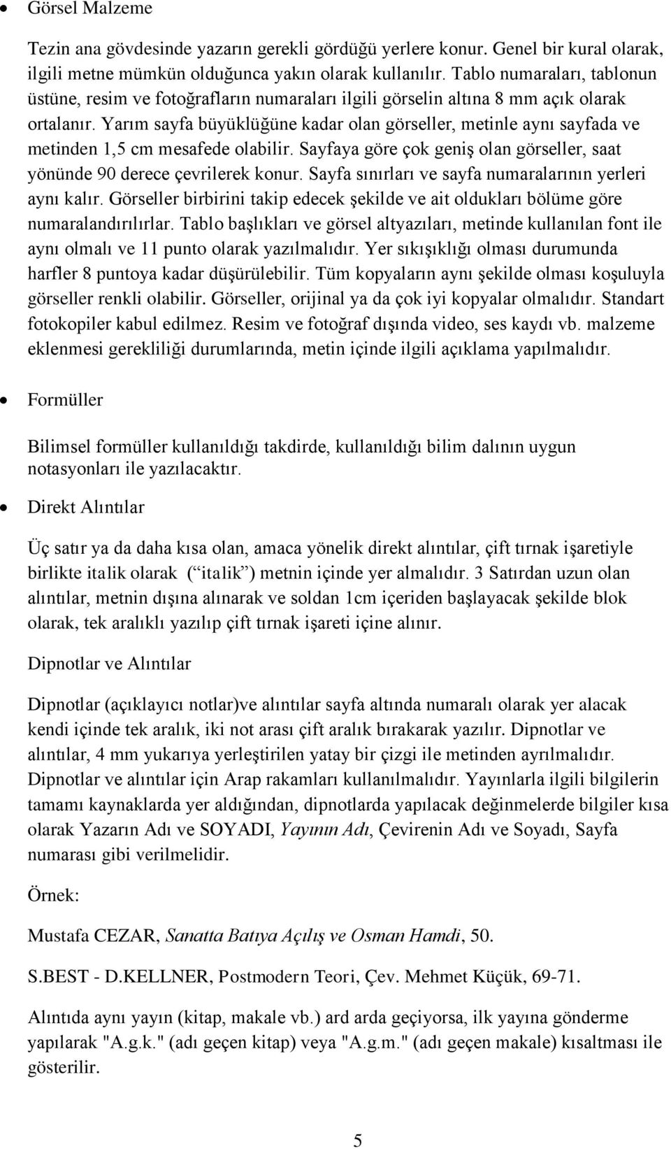 Yarım sayfa büyüklüğüne kadar olan görseller, metinle aynı sayfada ve metinden 1,5 cm mesafede olabilir. Sayfaya göre çok geniş olan görseller, saat yönünde 90 derece çevrilerek konur.