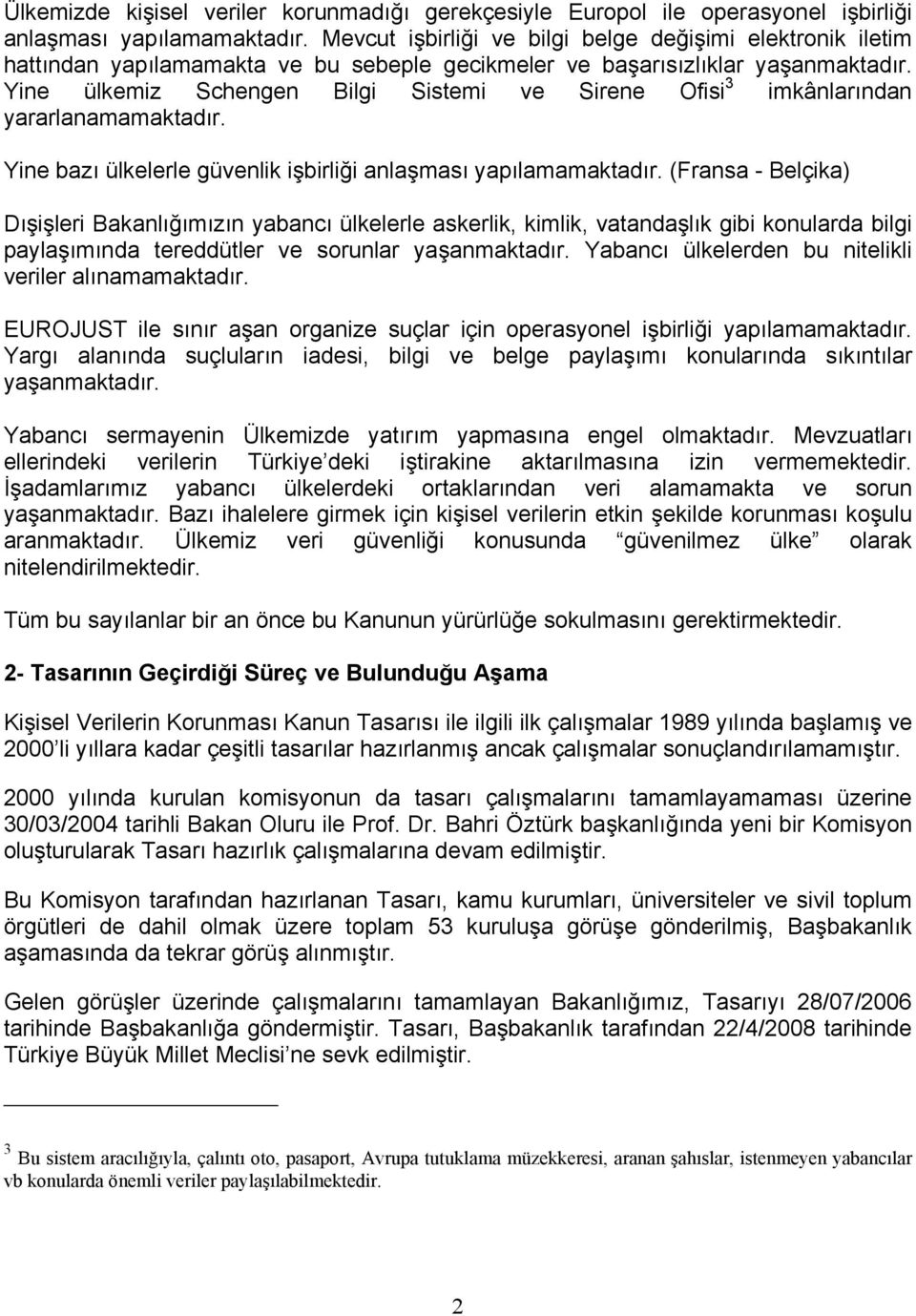 Yine ülkemiz Schengen Bilgi Sistemi ve Sirene Ofisi 3 imkânlarından yararlanamamaktadır. Yine bazı ülkelerle güvenlik işbirliği anlaşması yapılamamaktadır.