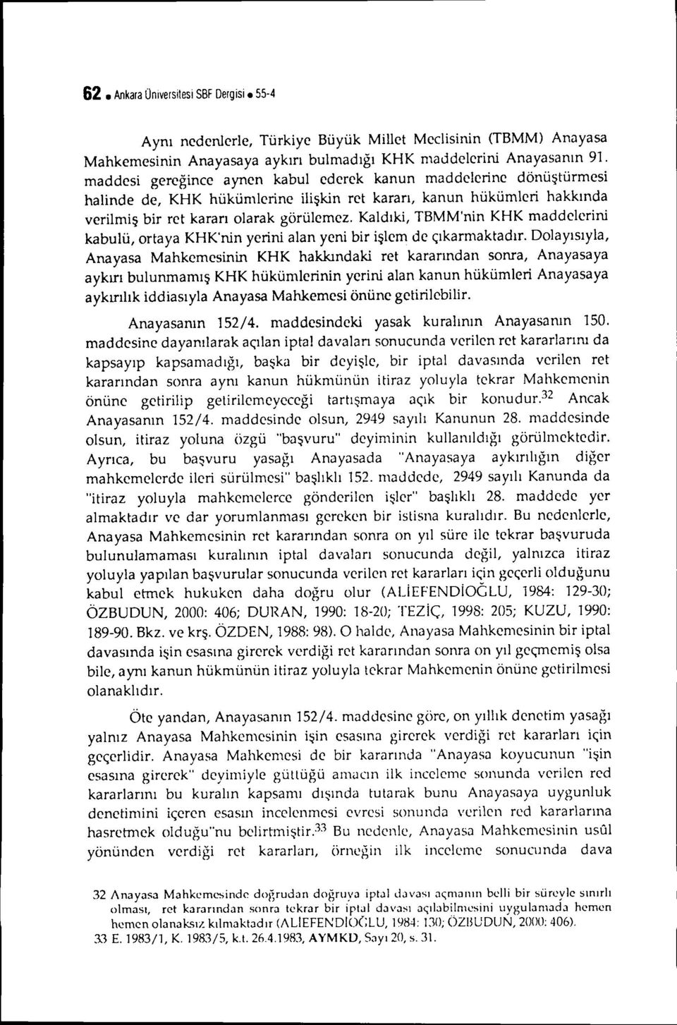 Kaldıki, TBMM'nin KHK maddelerini kabulü, ortaya KHKnin yerini alan yeni bir işlem de çıkarmaktadır.