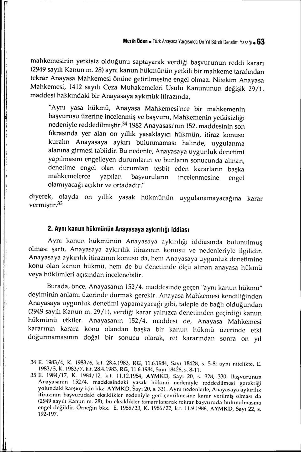 maddesi hakkındaki bir Anayasaya aykırılık itirazında, "Aynı yasa hükmü, Anayasa Mahkemesi'nce bir mahkemenin başvurusu üzerine incelenmiş ve başvuru, Mahkemenin yetkisizliği nedeniyle reddedilmiştir.