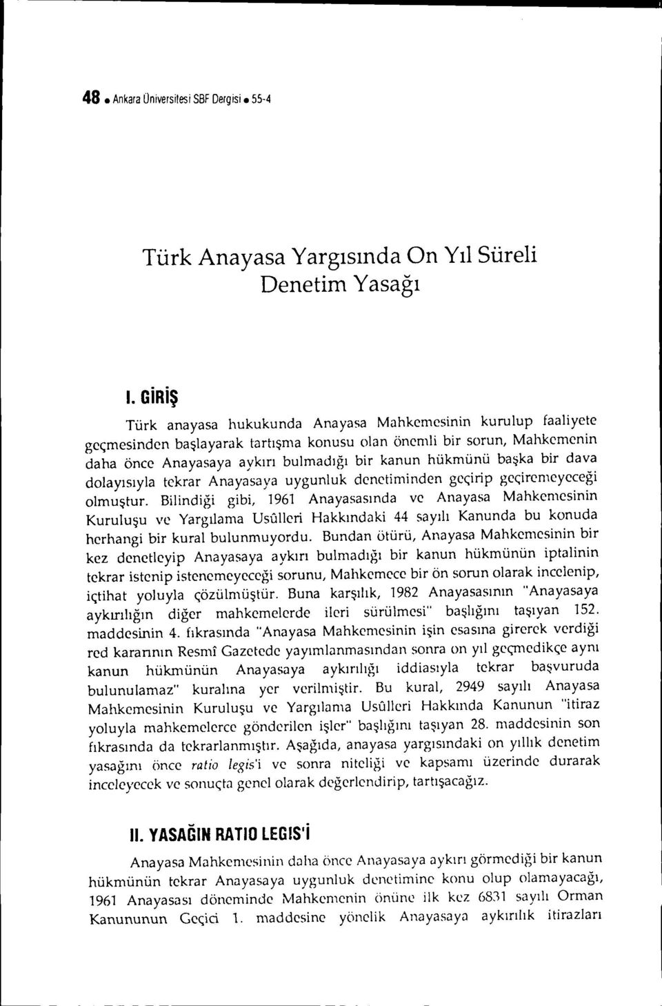 başka bir dava dolayısıyla tekrar Anayasaya uygunluk denetiminden geçirip geçiremeyeceği olmuştur.