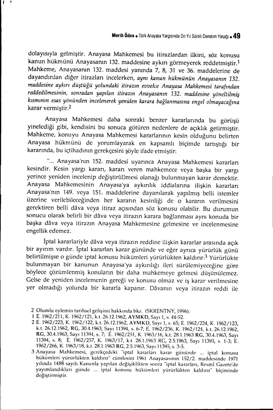 maddesine aykırı düştüğü yolundaki itirazın evvelce Anayasa Mahkemesi tarafından reddedilmesinin, sonradan yapılan itirazın Anayasanın 132.