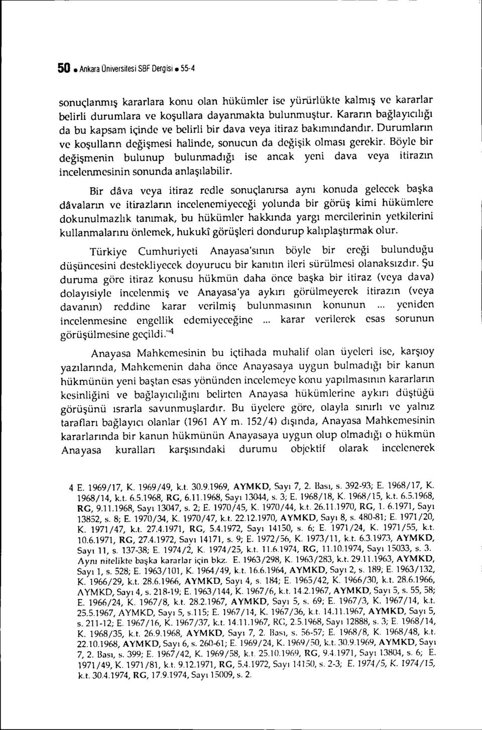 Böyle bir değişmenin bulunup bulunmadığı ise ancak yeni dava veya itirazın incelenmesinin sonunda anlaşılabilir.