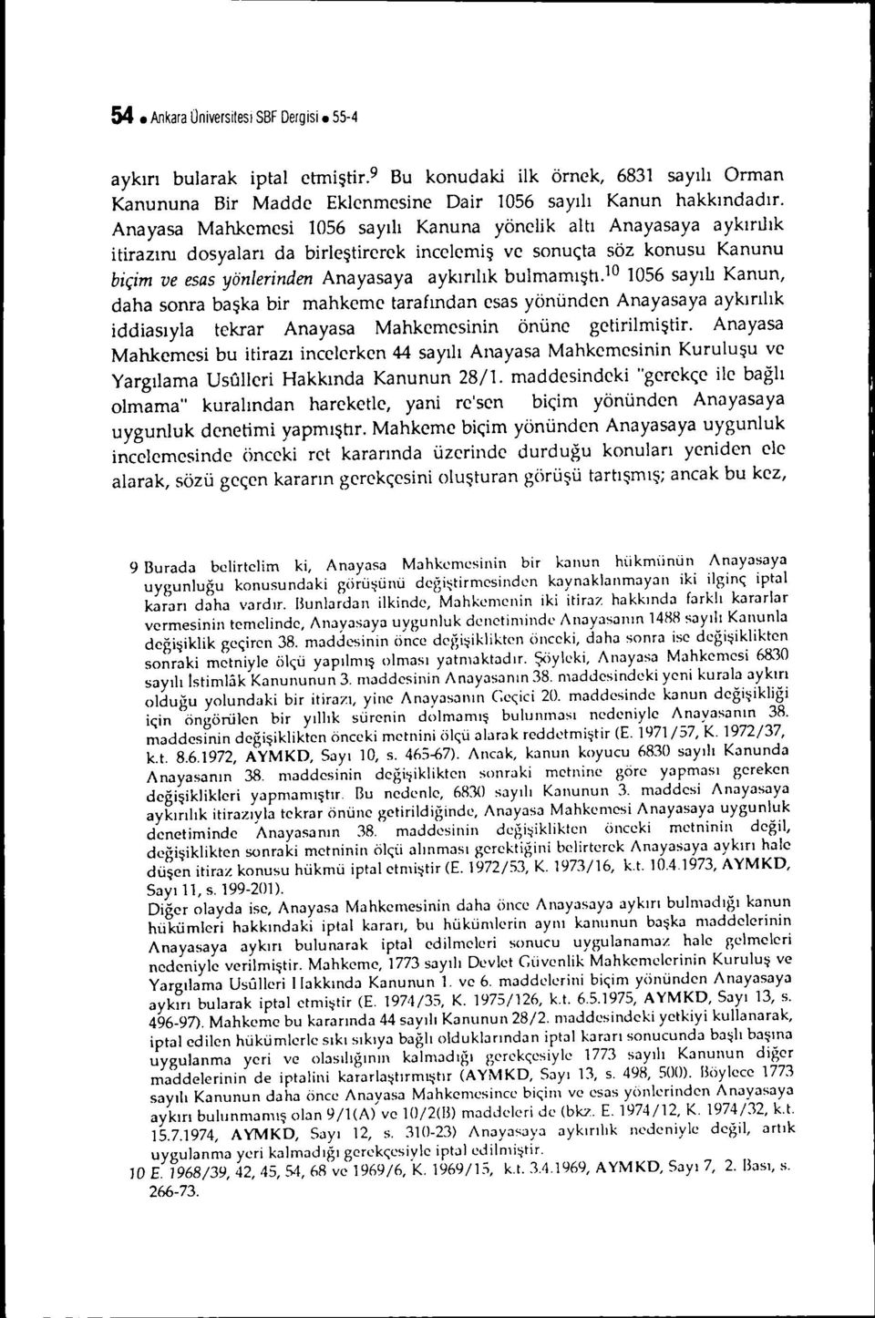 bulmamışh. 10 1056 sayılı Kanun, daha sonra başka bir mahkeme tarafından esas yönünden Anayasaya aykırılık iddiasıyla tekrar Anayasa Mahkemesinin önüne getirilmiştir.