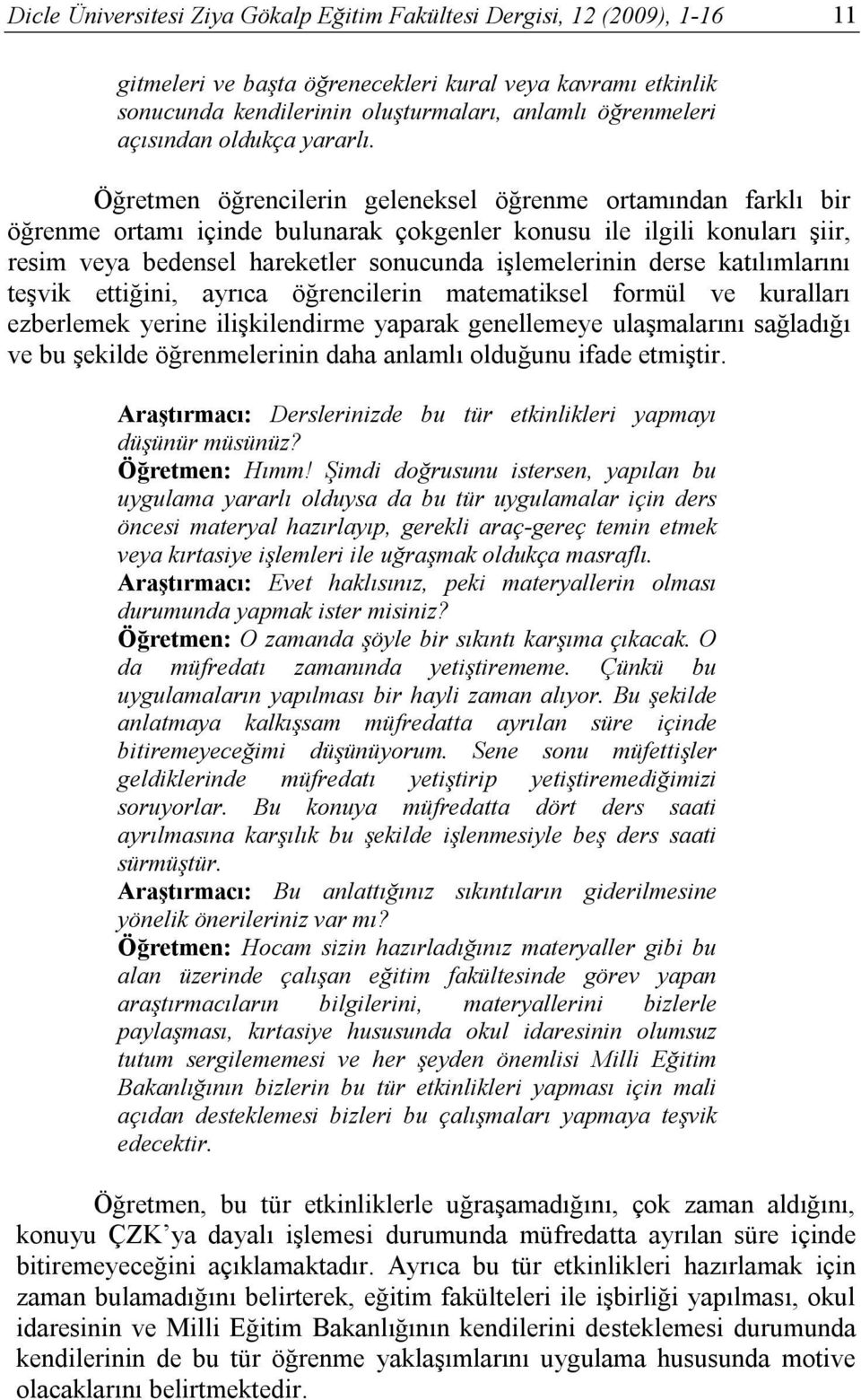 Öğretmen öğrencilerin geleneksel öğrenme ortamından farklı bir öğrenme ortamı içinde bulunarak çokgenler konusu ile ilgili konuları şiir, resim veya bedensel hareketler sonucunda işlemelerinin derse