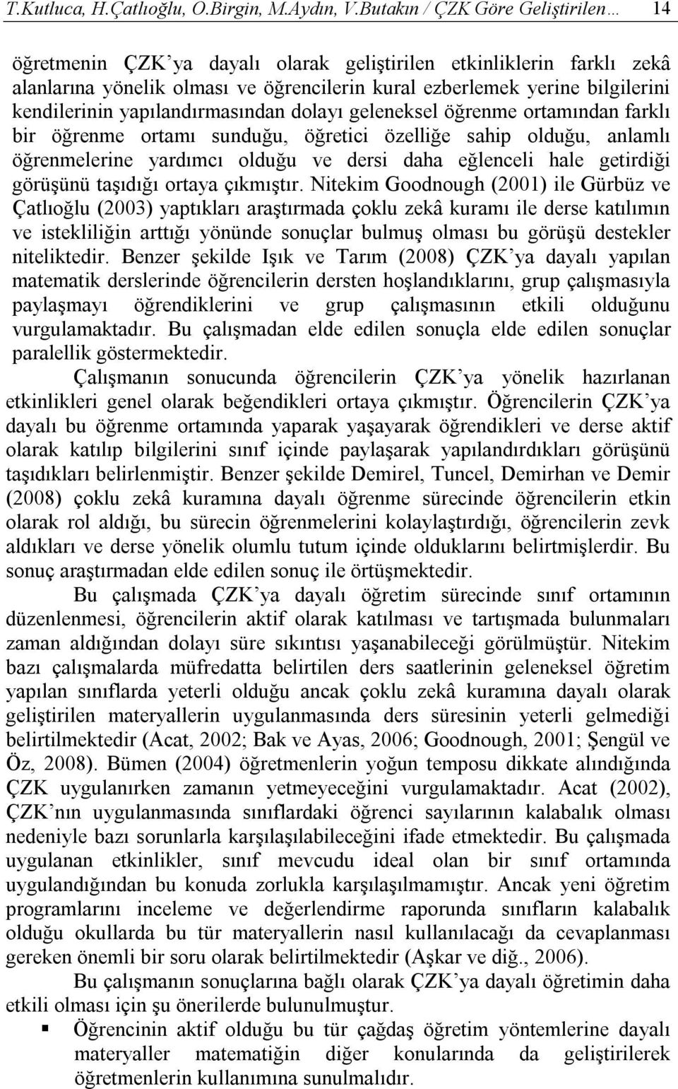 yapılandırmasından dolayı geleneksel öğrenme ortamından farklı bir öğrenme ortamı sunduğu, öğretici özelliğe sahip olduğu, anlamlı öğrenmelerine yardımcı olduğu ve dersi daha eğlenceli hale getirdiği