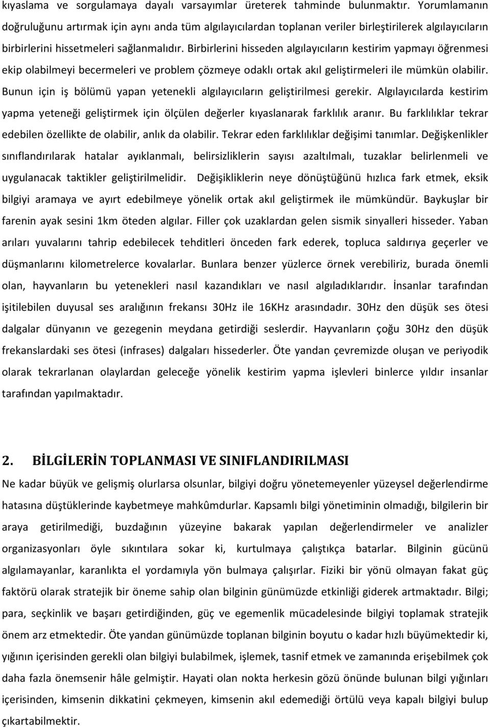 Birbirlerini hisseden algılayıcıların kestirim yapmayı öğrenmesi ekip olabilmeyi becermeleri ve problem çözmeye odaklı ortak akıl geliştirmeleri ile mümkün olabilir.