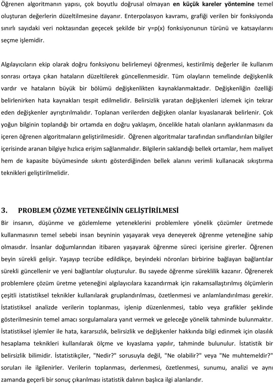 Algılayıcıların ekip olarak doğru fonksiyonu belirlemeyi öğrenmesi, kestirilmiş değerler ile kullanım sonrası ortaya çıkan hataların düzeltilerek güncellenmesidir.