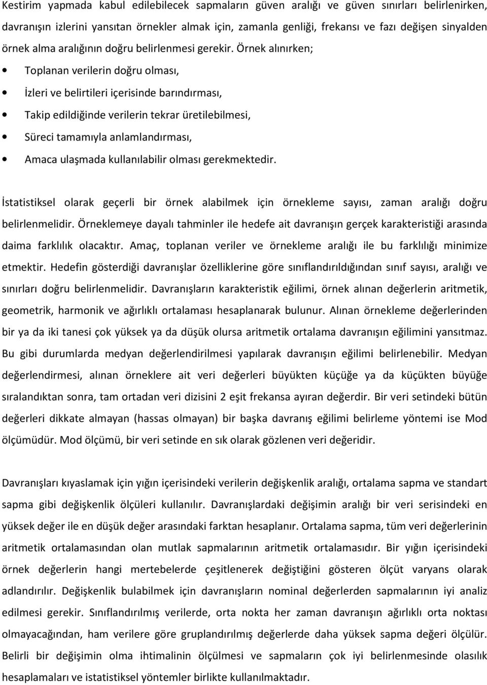 Örnek alınırken; Toplanan verilerin doğru olması, İzleri ve belirtileri içerisinde barındırması, Takip edildiğinde verilerin tekrar üretilebilmesi, Süreci tamamıyla anlamlandırması, Amaca ulaşmada