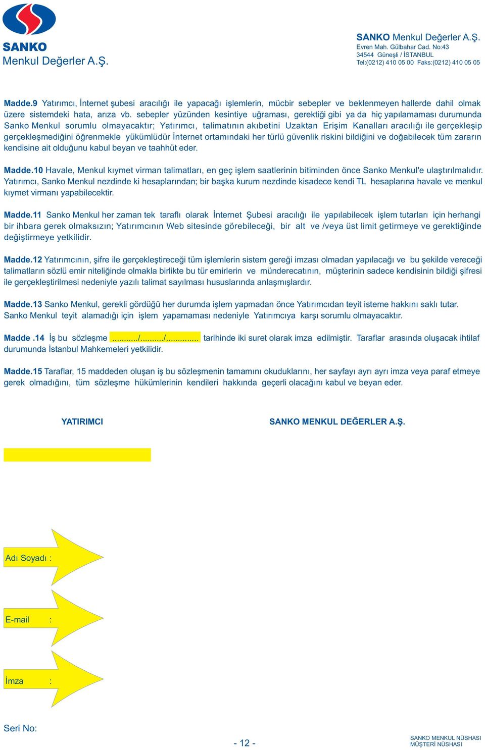 gerçekleþip gerçekleþmediðini öðrenmekle yükümlüdür Ýnternet ortamýndaki her türlü güvenlik riskini bildiðini ve doðabilecek tüm zararýn kendisine ait olduðunu kabul beyan ve taahhüt eder. Madde.