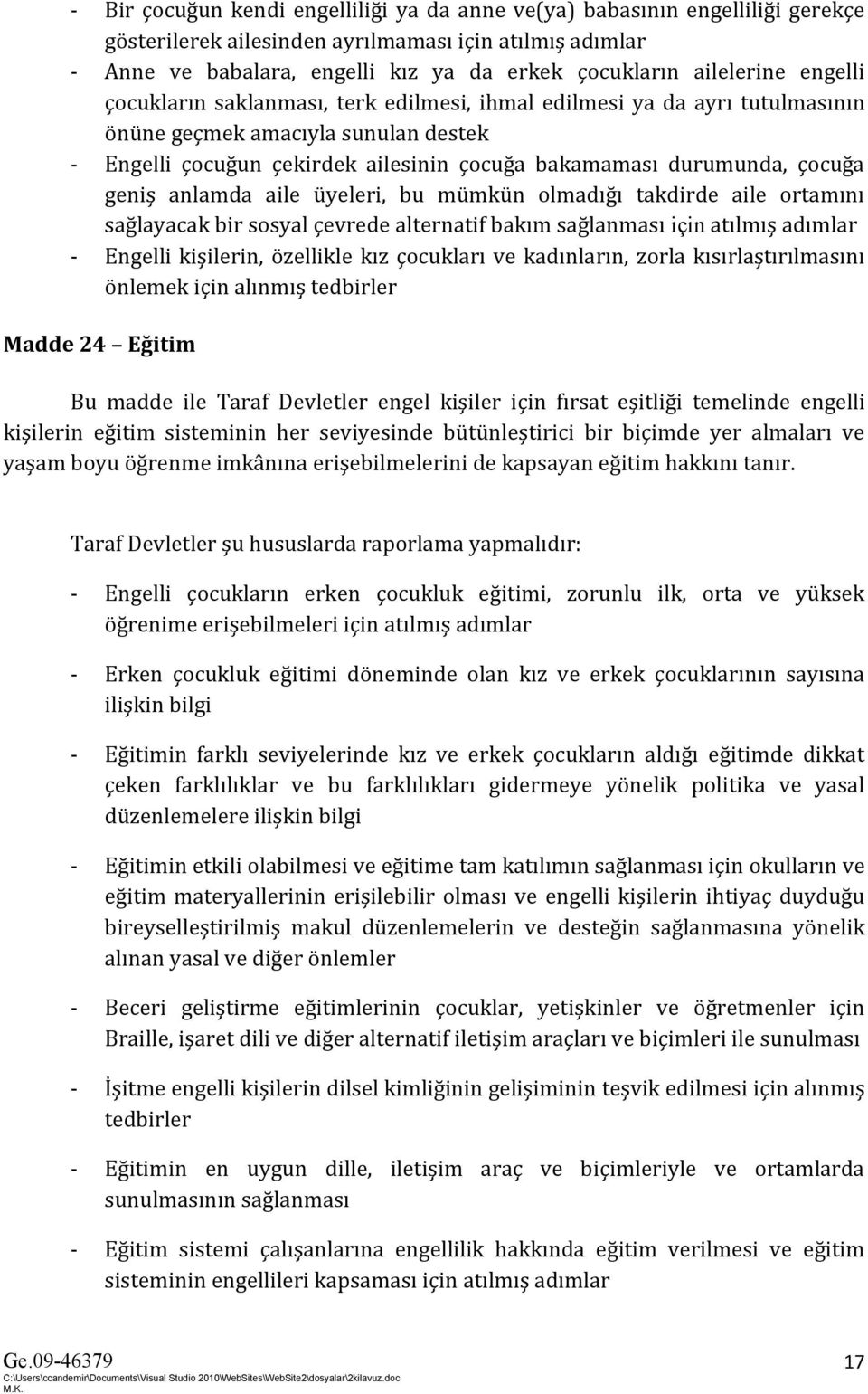 çocuğa geniş anlamda aile üyeleri, bu mümkün olmadığı takdirde aile ortamını sağlayacak bir sosyal çevrede alternatif bakım sağlanması için atılmış adımlar - Engelli kişilerin, özellikle kız