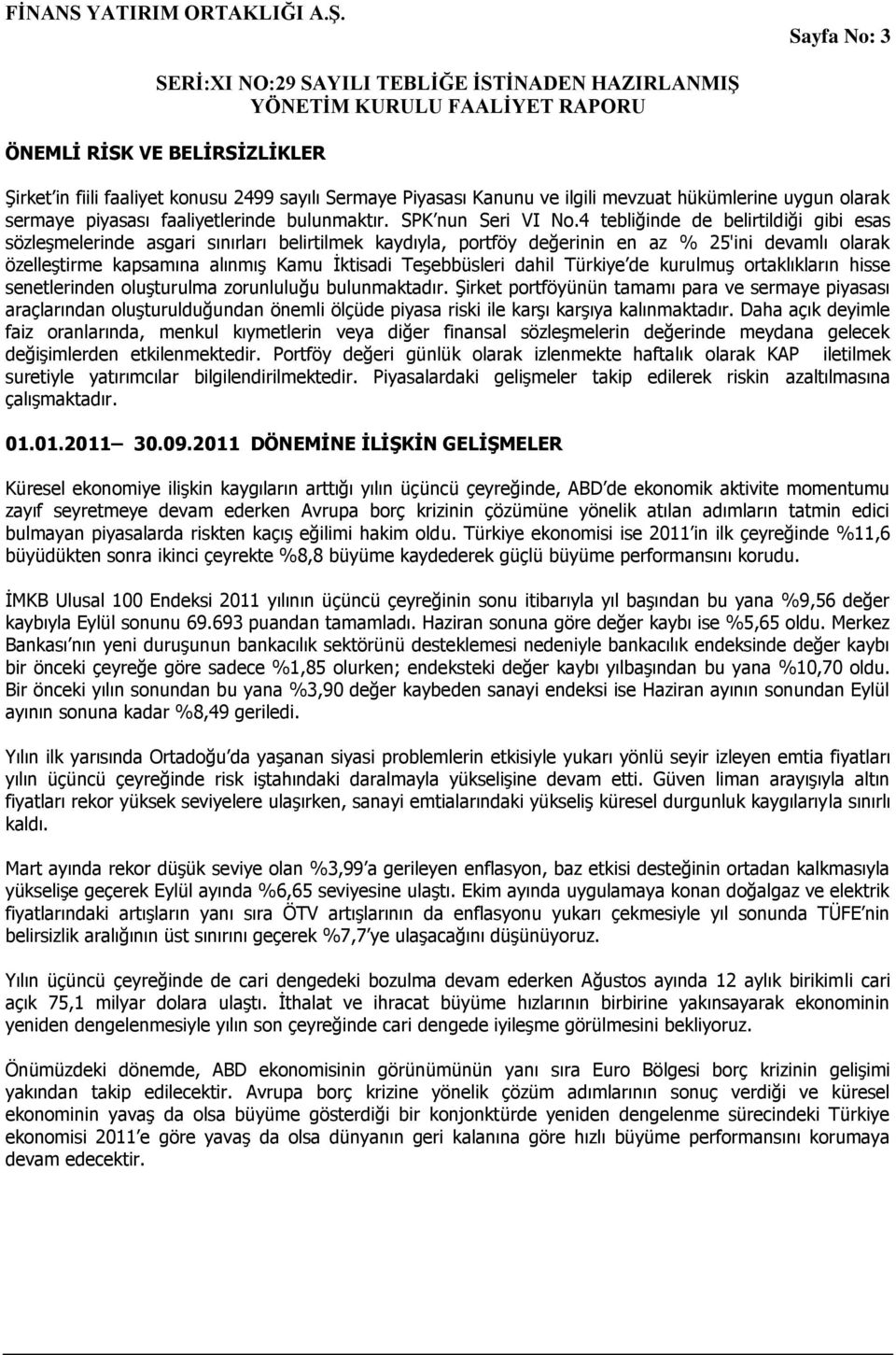 4 tebliğinde de belirtildiği gibi esas sözleģmelerinde asgari sınırları belirtilmek kaydıyla, portföy değerinin en az % 25'ini devamlı olarak özelleģtirme kapsamına alınmıģ Kamu Ġktisadi TeĢebbüsleri