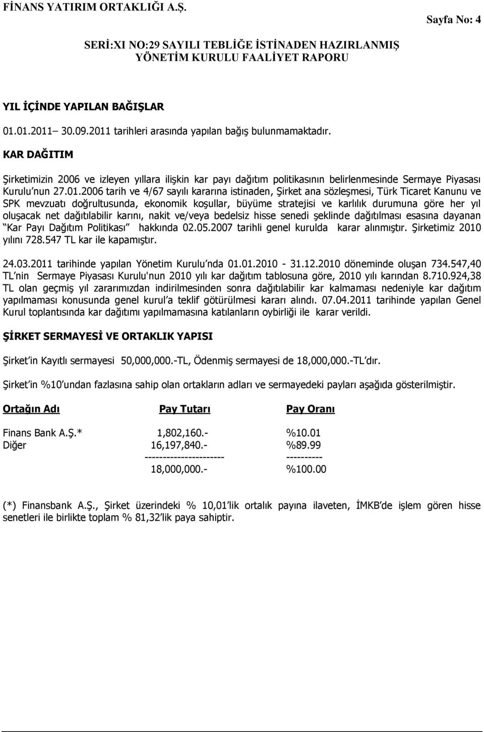 2006 tarih ve 4/67 sayılı kararına istinaden, ġirket ana sözleģmesi, Türk Ticaret Kanunu ve SPK mevzuatı doğrultusunda, ekonomik koģullar, büyüme stratejisi ve karlılık durumuna göre her yıl oluģacak